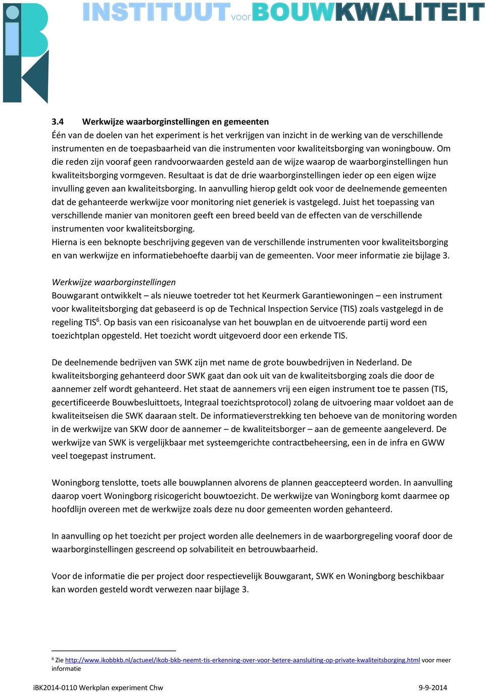 Resultaat is dat de drie waarborginstellingen ieder op een eigen wijze invulling geven aan kwaliteitsborging.