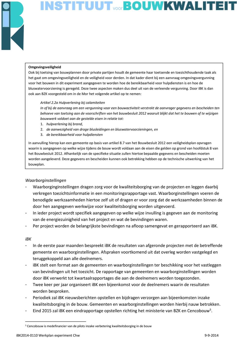 Deze twee aspecten maken dus deel uit van de verleende vergunning. Door ibk is dan ook aan BZK voorgesteld om in de Mor het volgende artikel op te nemen: Artikel 2.