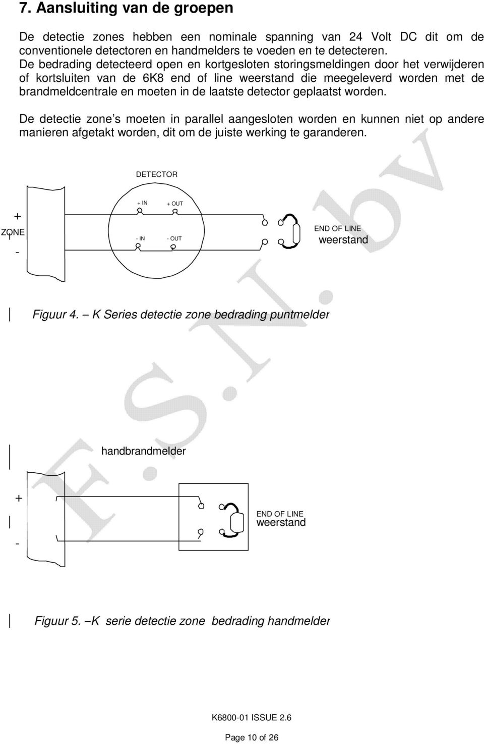 de laatste detector geplaatst worden. De detectie zone s moeten in parallel aangesloten worden en kunnen niet op andere manieren afgetakt worden, dit om de juiste werking te garanderen.