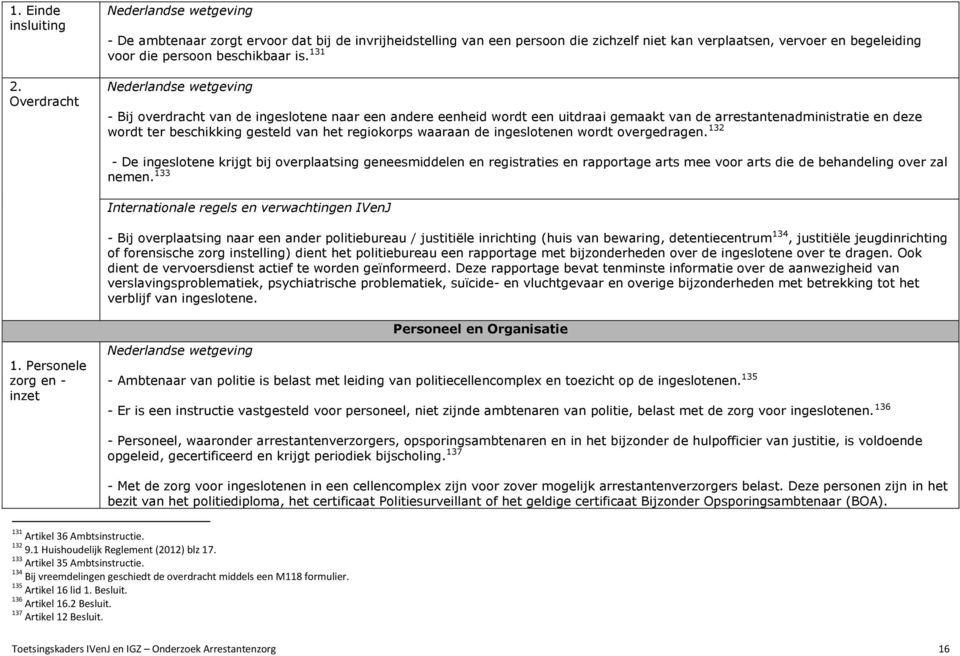 131 Nederlandse wetgeving - Bij overdracht van de ingeslotene naar een andere eenheid wordt een uitdraai gemaakt van de arrestantenadministratie en deze wordt ter beschikking gesteld van het