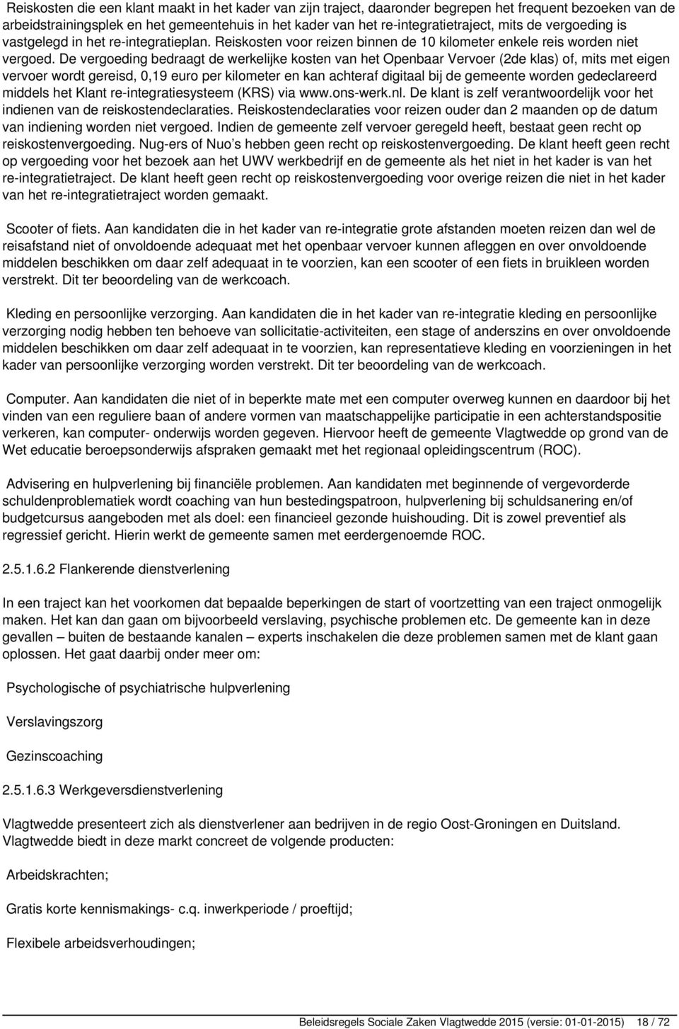 De vergoeding bedraagt de werkelijke kosten van het Openbaar Vervoer (2de klas) of, mits met eigen vervoer wordt gereisd, 0,19 euro per kilometer en kan achteraf digitaal bij de gemeente worden