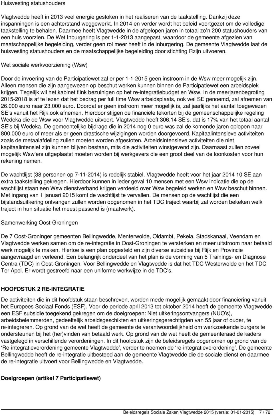 De Wet Inburgering is per 1-1-2013 aangepast, waardoor de gemeente afgezien van maatschappelijke begeleiding, verder geen rol meer heeft in de inburgering.