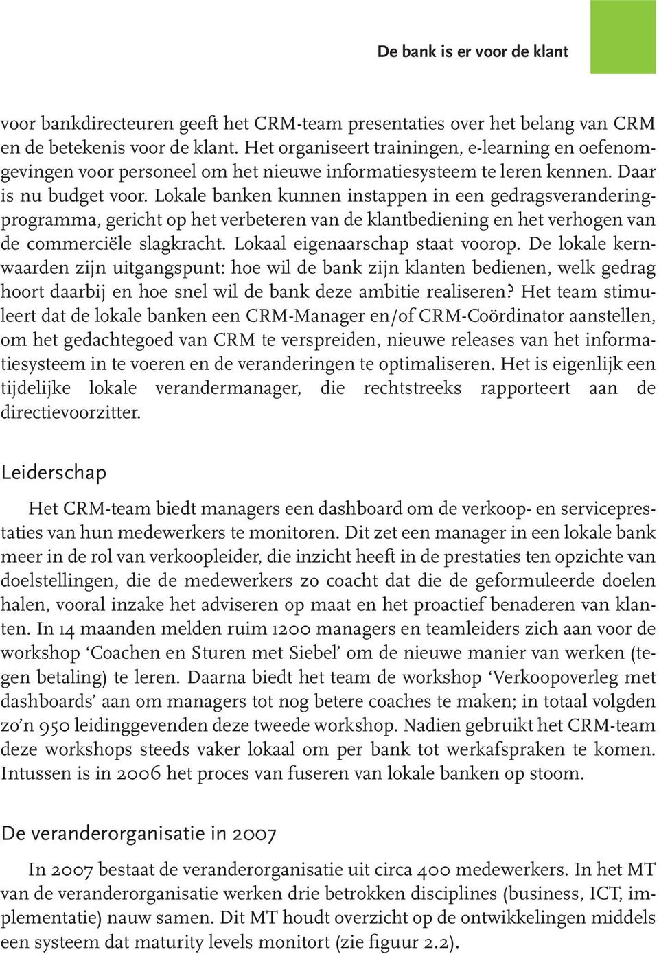 Lokale banken kunnen instappen in een gedragsveranderingprogramma, gericht op het verbeteren van de klantbediening en het verhogen van de commerciële slagkracht. Lokaal eigenaarschap staat voorop.