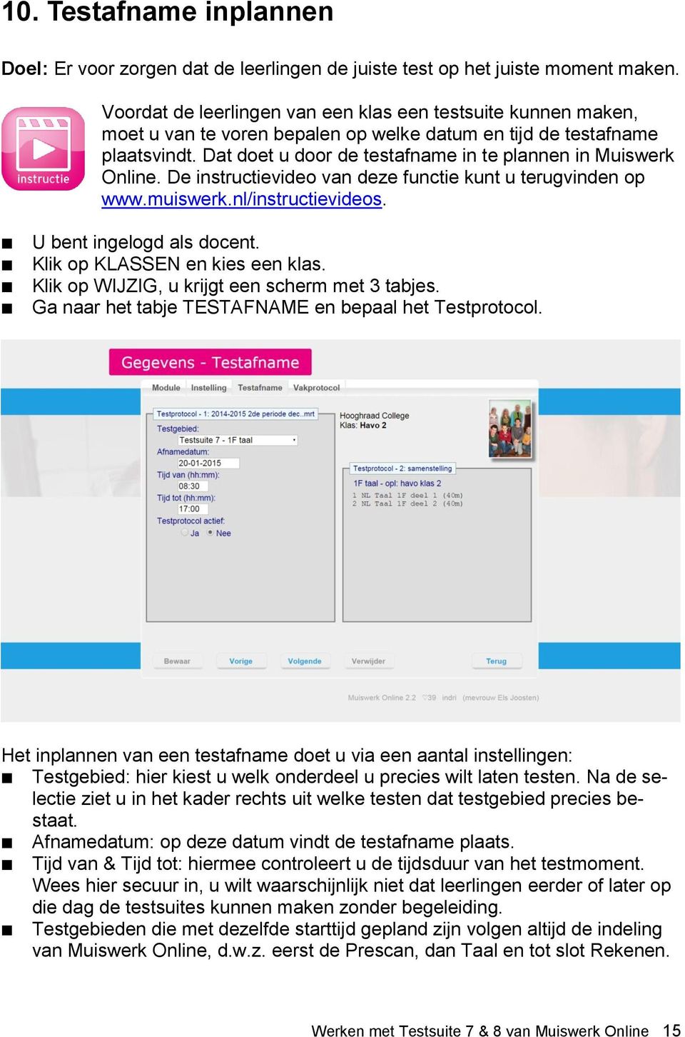 Dat doet u door de testafname in te plannen in Muiswerk Online. De instructievideo van deze functie kunt u terugvinden op www.muiswerk.nl/instructievideos. U bent ingelogd als docent.