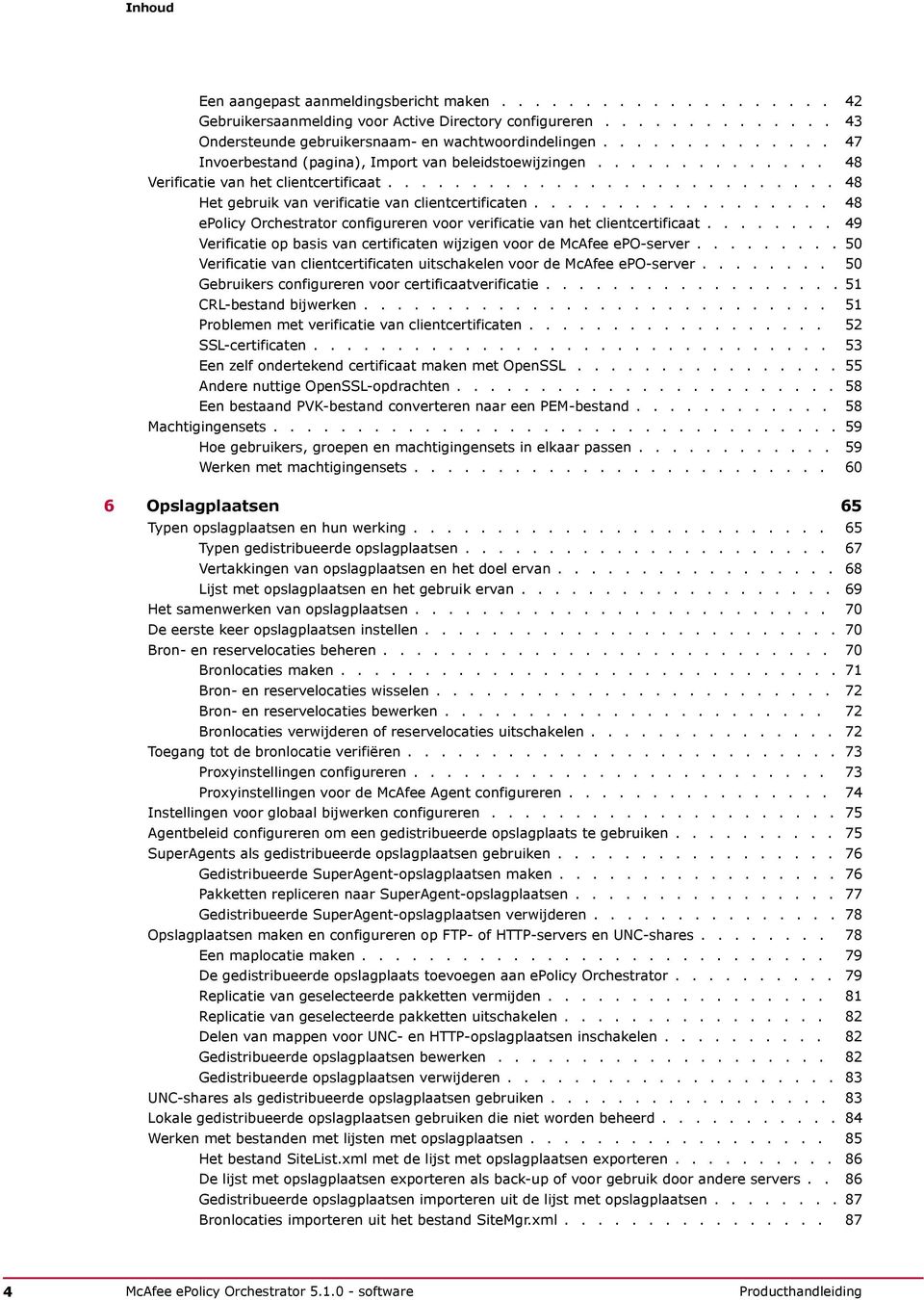 ................. 48 epolicy Orchestrator configureren voor verificatie van het clientcertificaat........ 49 Verificatie op basis van certificaten wijzigen voor de McAfee epo-server.