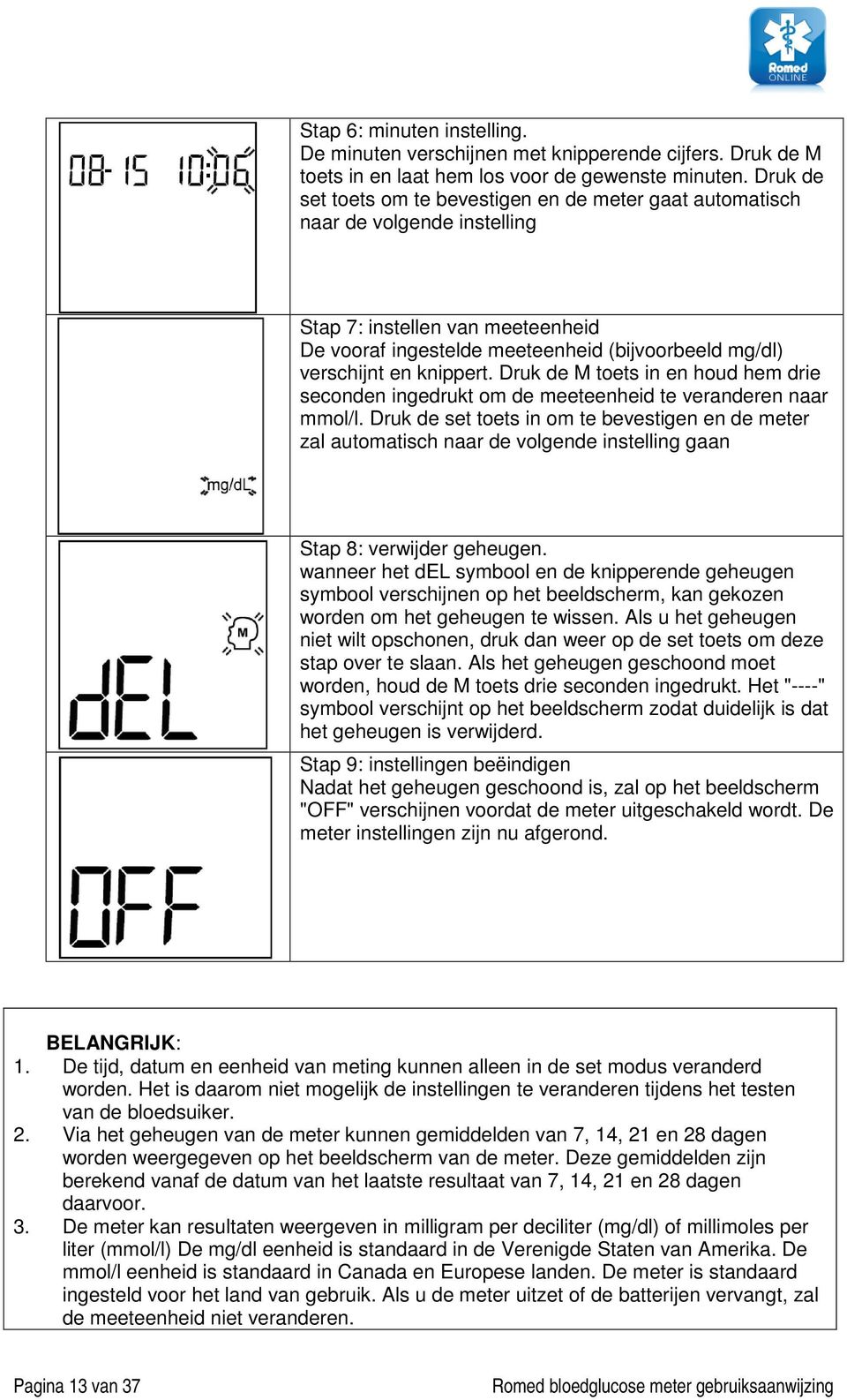 knippert. Druk de M toets in en houd hem drie seconden ingedrukt om de meeteenheid te veranderen naar mmol/l.