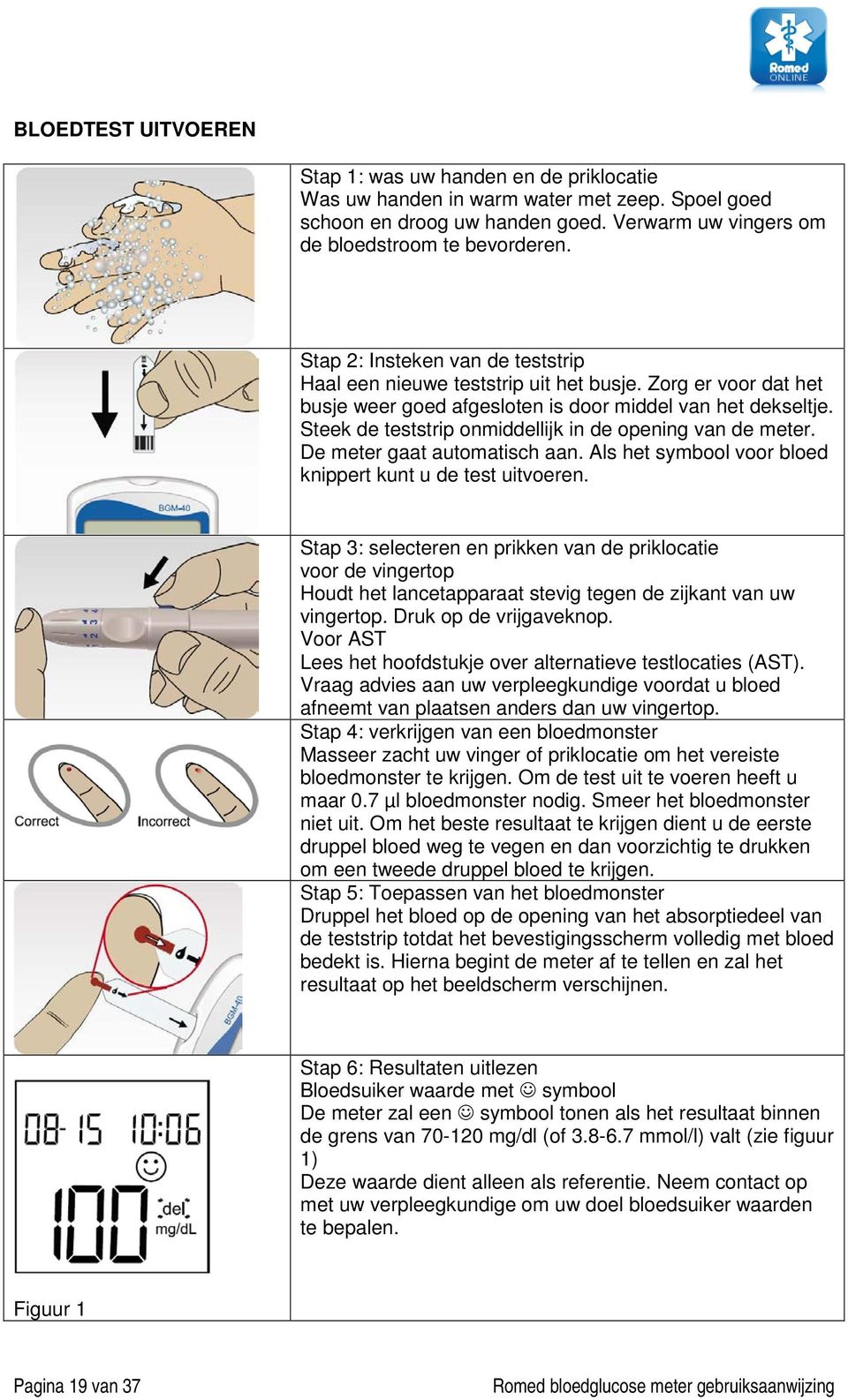 Steek de teststrip onmiddellijk in de opening van de meter. De meter gaat automatisch aan. Als het symbool voor bloed knippert kunt u de test uitvoeren.