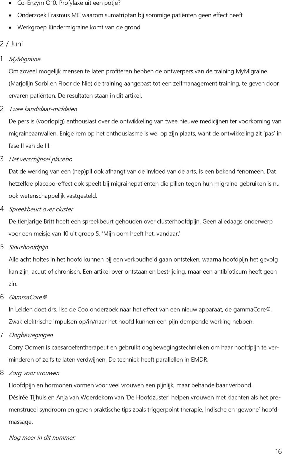 de ontwerpers van de training MyMigraine (Marjolijn Sorbi en Floor de Nie) de training aangepast tot een zelfmanagement training, te geven door ervaren patiënten. De resultaten staan in dit artikel.