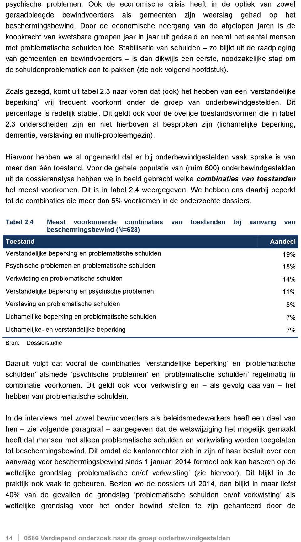 Stabilisatie van schulden zo blijkt uit de raadpleging van gemeenten en bewindvoerders is dan dikwijls een eerste, noodzakelijke stap om de schuldenproblematiek aan te pakken (zie ook volgend