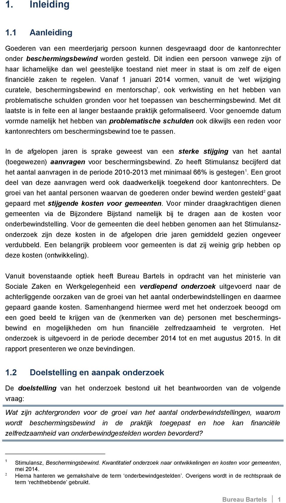 Vanaf 1 januari 2014 vormen, vanuit de wet wijziging curatele, beschermingsbewind en mentorschap, ook verkwisting en het hebben van problematische schulden gronden voor het toepassen van