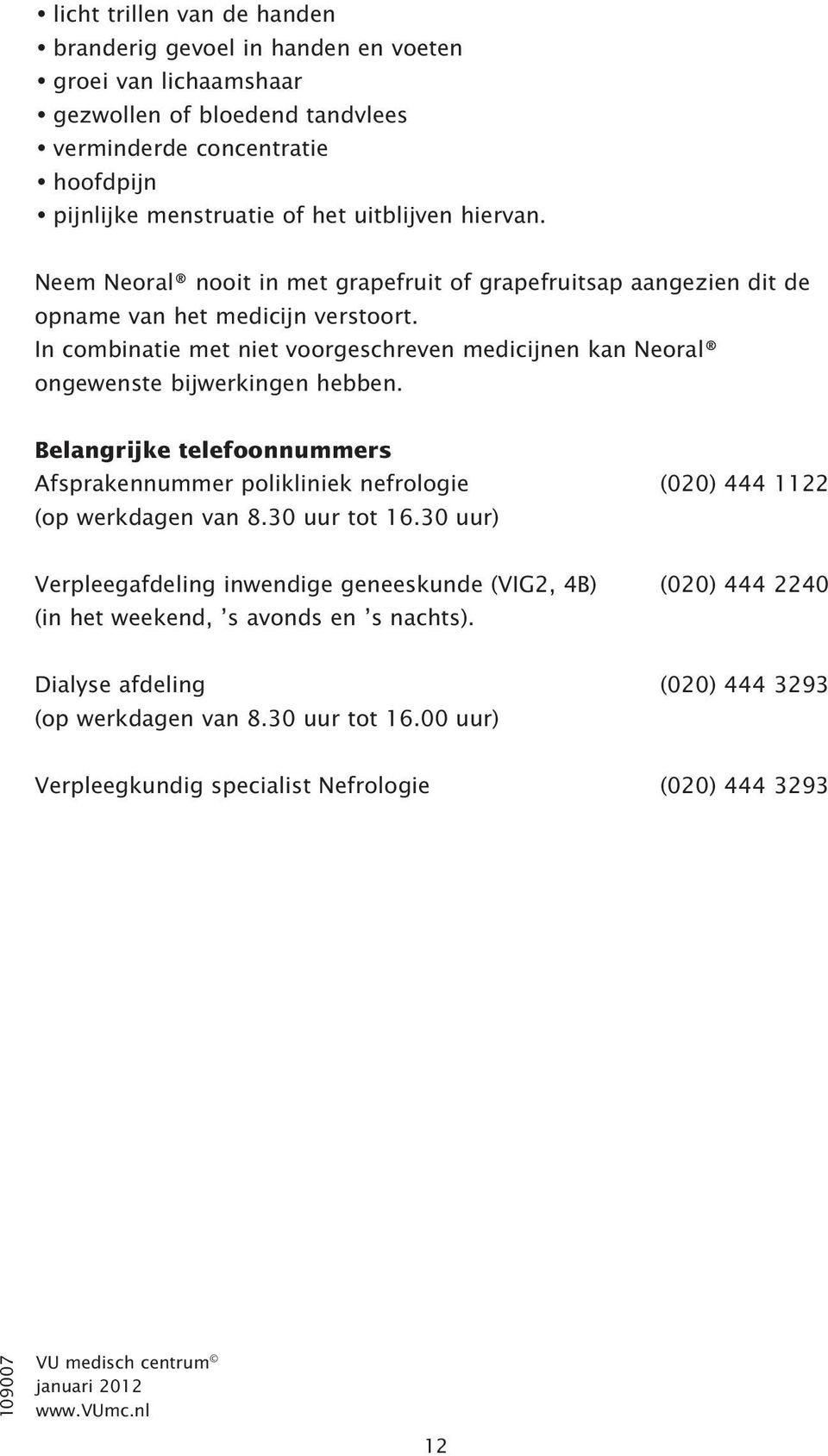 In combinatie met niet voorgeschreven medicijnen kan Neoral ongewenste bijwerkingen hebben. Belangrijke telefoonnummers Afsprakennummer polikliniek nefrologie (020) 444 1122 (op werkdagen van 8.