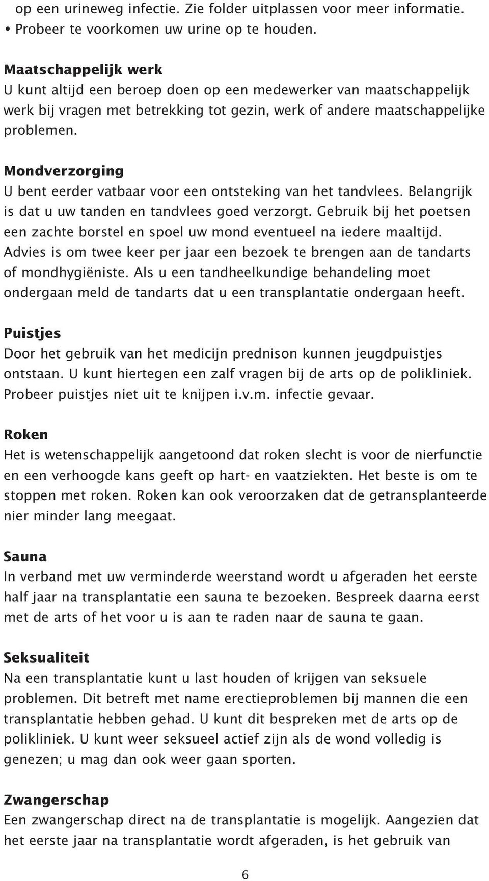 Mondverzorging U bent eerder vatbaar voor een ontsteking van het tandvlees. Belangrijk is dat u uw tanden en tandvlees goed verzorgt.