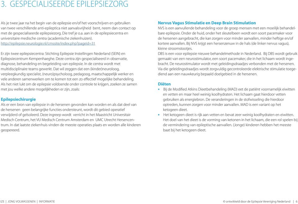 php?pageid=31 Er zijn twee epilepsiecentra: Stichting Epilepsie Instellingen Nederland (SEIN) en Epilepsiecentrum Kempenhaeghe.