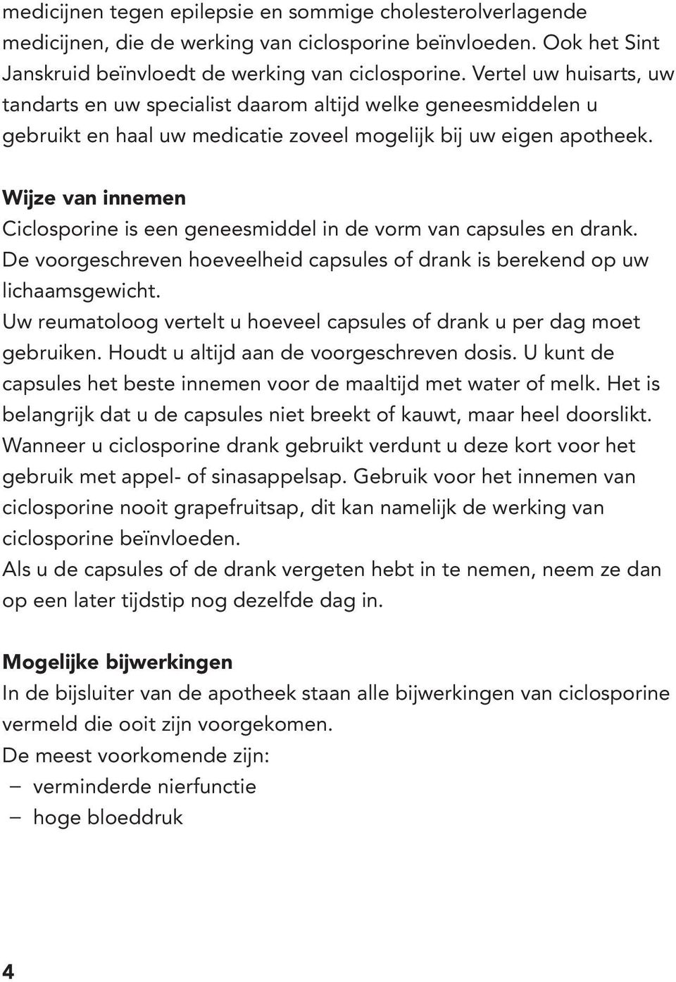 Wijze van innemen Ciclosporine is een geneesmiddel in de vorm van capsules en drank. De voorgeschreven hoeveelheid capsules of drank is berekend op uw lichaamsgewicht.