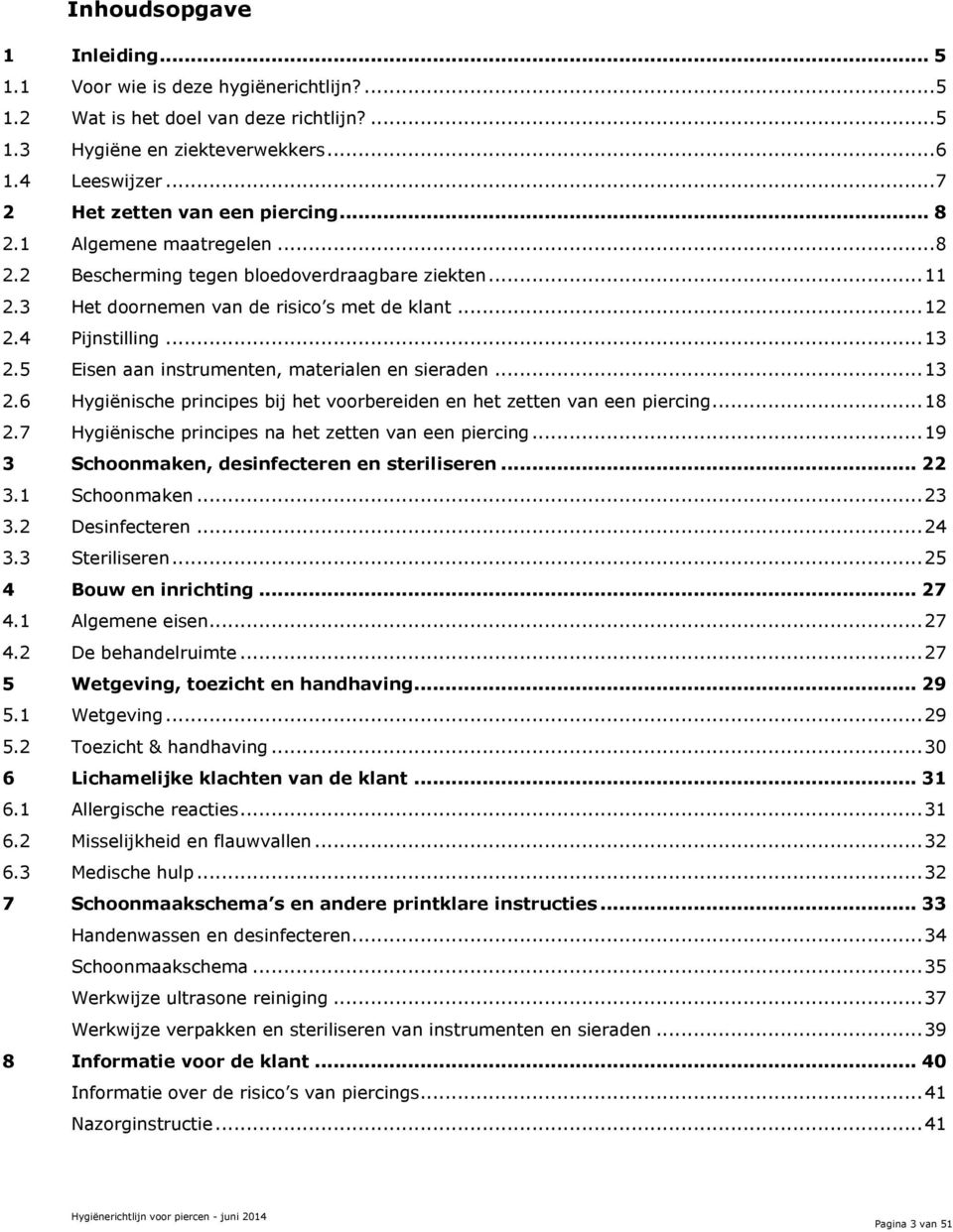 .. 13 2.5 Eisen aan instrumenten, materialen en sieraden... 13 2.6 Hygiënische principes bij het voorbereiden en het zetten van een piercing... 18 2.