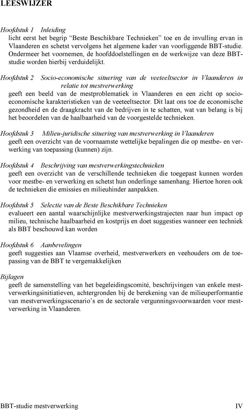 Hoofdstuk 2 Socio-economische situering van de veeteeltsector in Vlaanderen in relatie tot mestverwerking geeft een beeld van de mestproblematiek in Vlaanderen en een zicht op socioeconomische