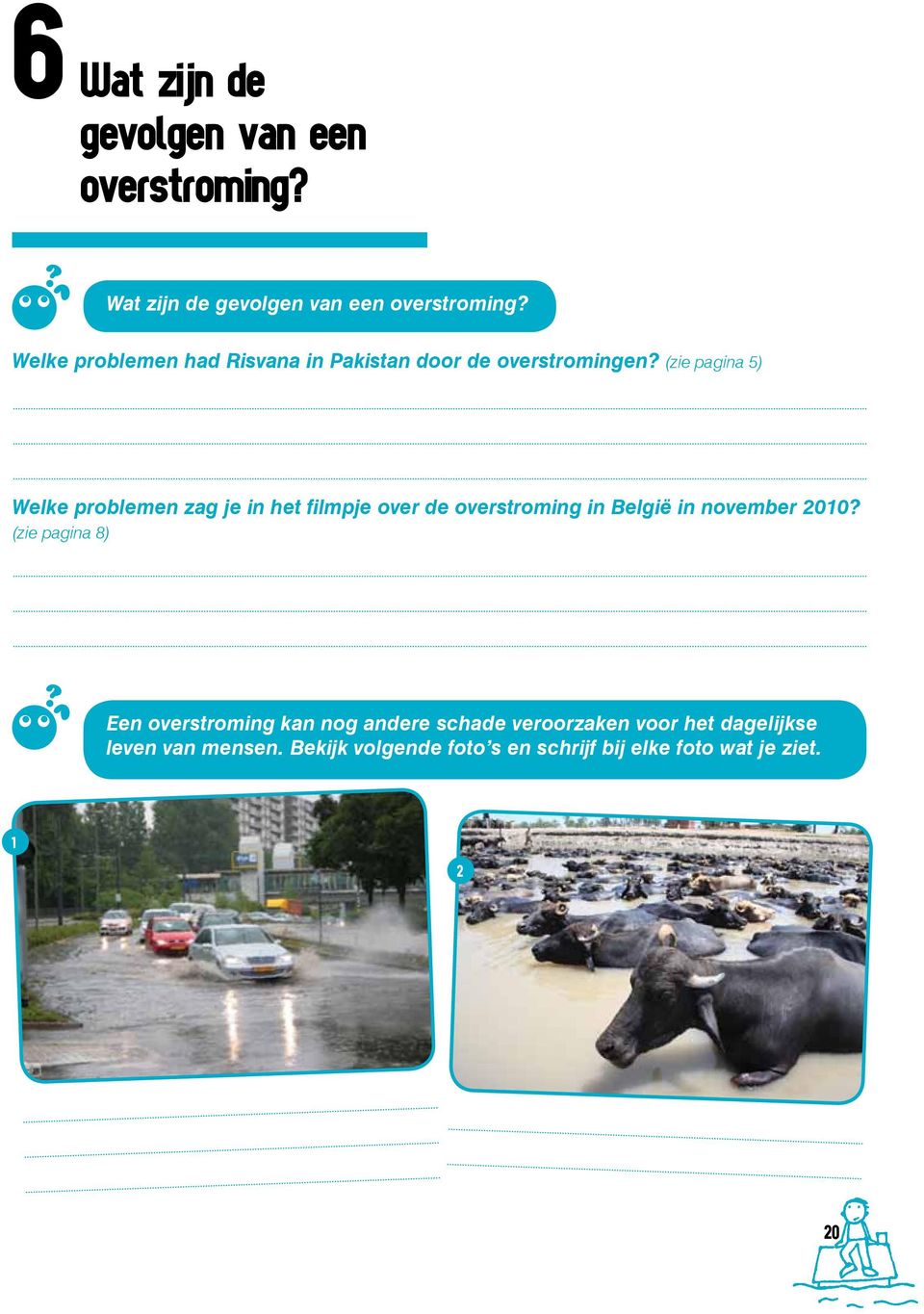 (zie pagina 5) Welke problemen zag je in het filmpje over de overstroming in België in november 2010?