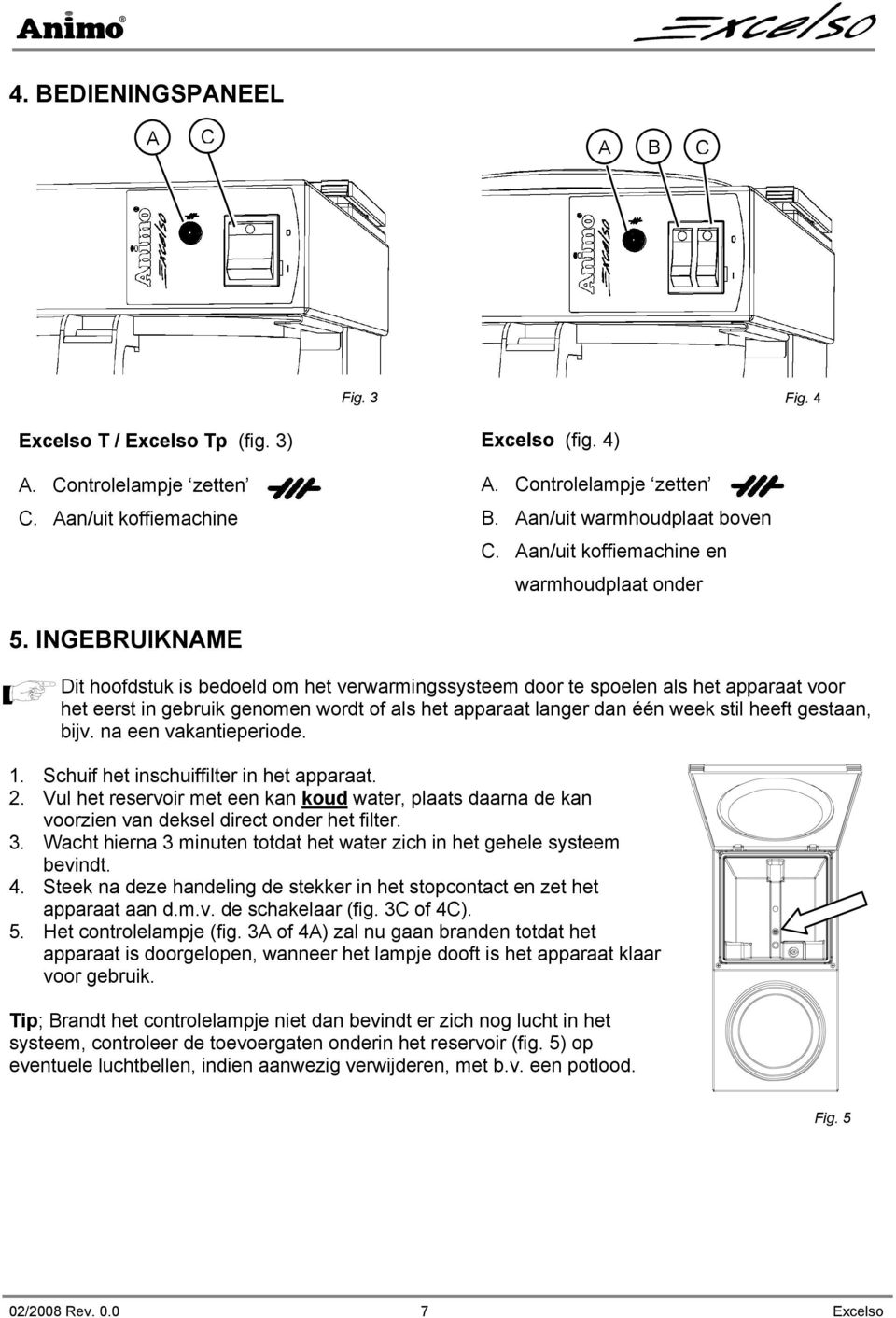 INGEBRUIKNAME Dit hoofdstuk is bedoeld om het verwarmingssysteem door te spoelen als het apparaat voor het eerst in gebruik genomen wordt of als het apparaat langer dan één week stil heeft gestaan,