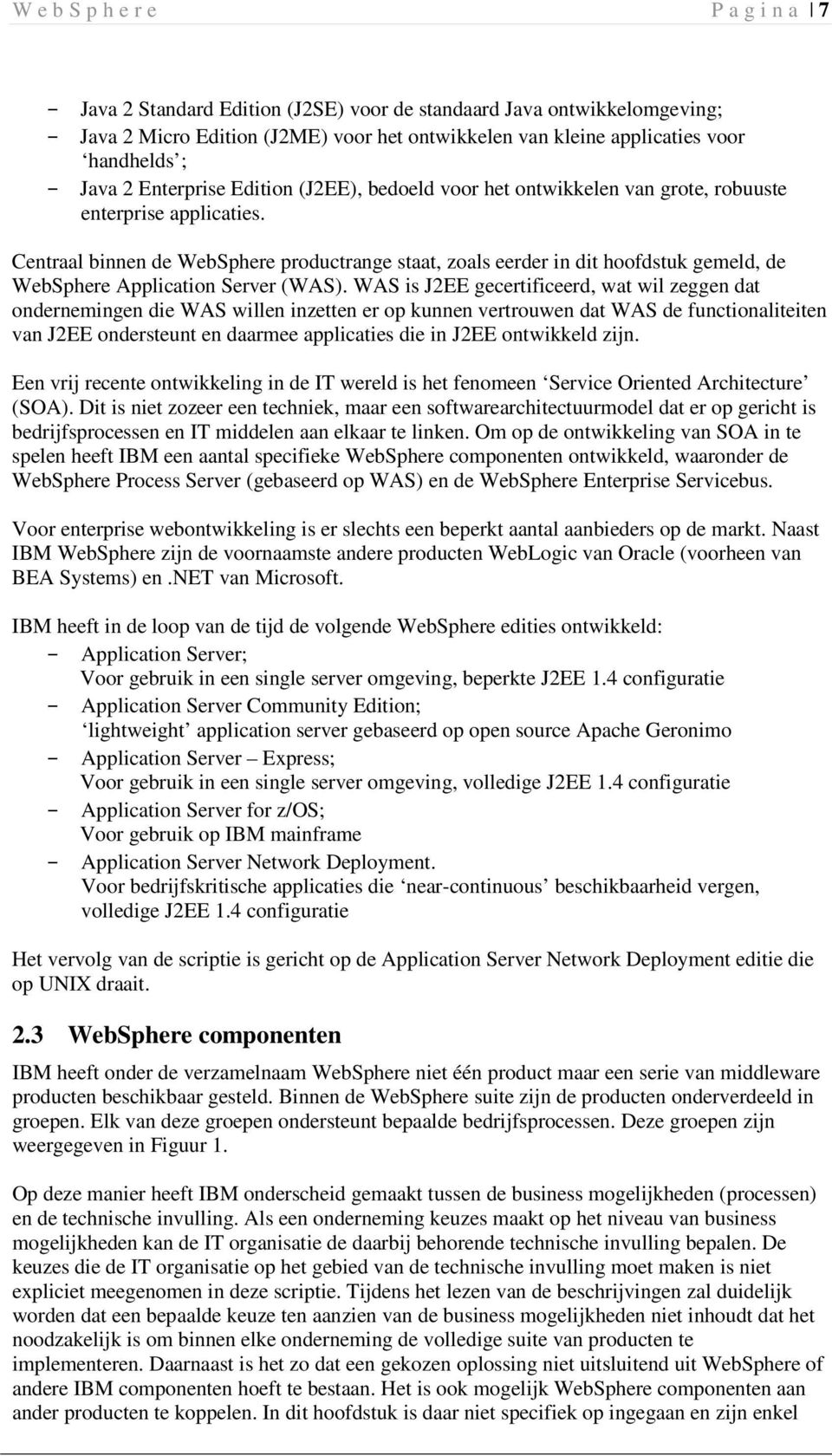 Centraal binnen de WebSphere productrange staat, zoals eerder in dit hoofdstuk gemeld, de WebSphere Application Server (WAS).