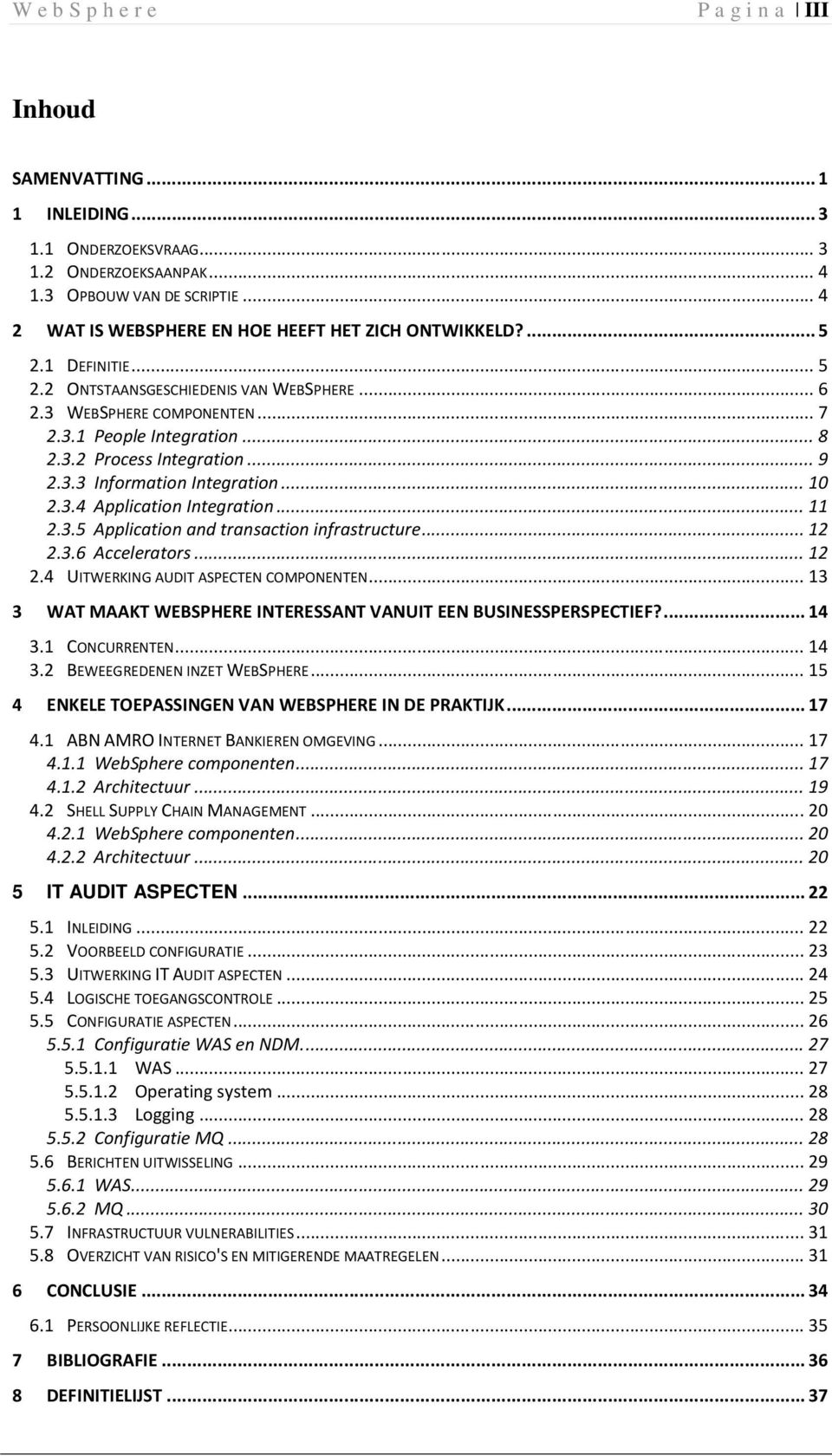 .. 9 2.3.3 Information Integration... 10 2.3.4 Application Integration... 11 2.3.5 Application and transaction infrastructure... 12 2.3.6 Accelerators... 12 2.4 UITWERKING AUDIT ASPECTEN COMPONENTEN.