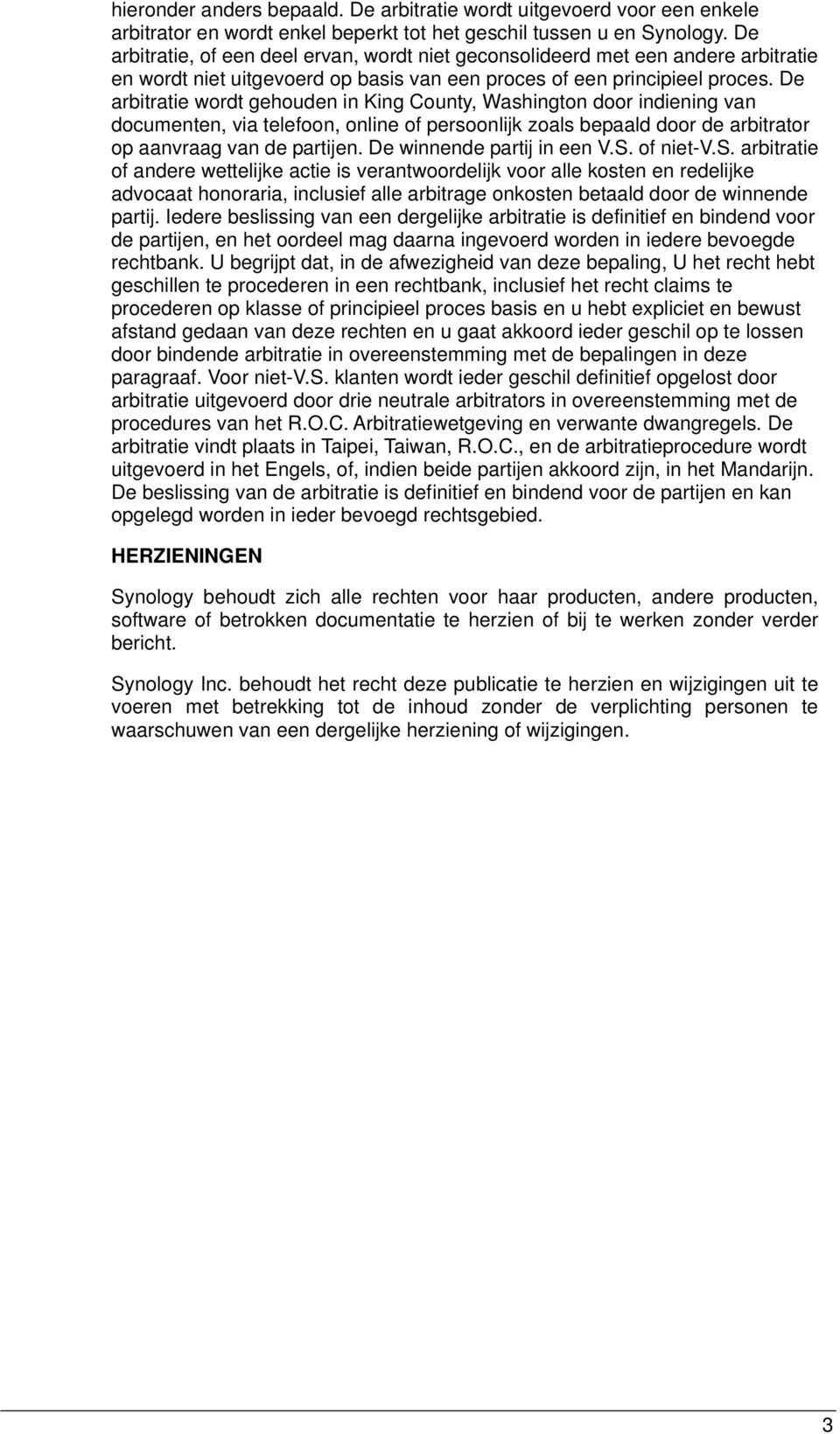 De arbitratie wordt gehouden in King County, Washington door indiening van documenten, via telefoon, online of persoonlijk zoals bepaald door de arbitrator op aanvraag van de partijen.