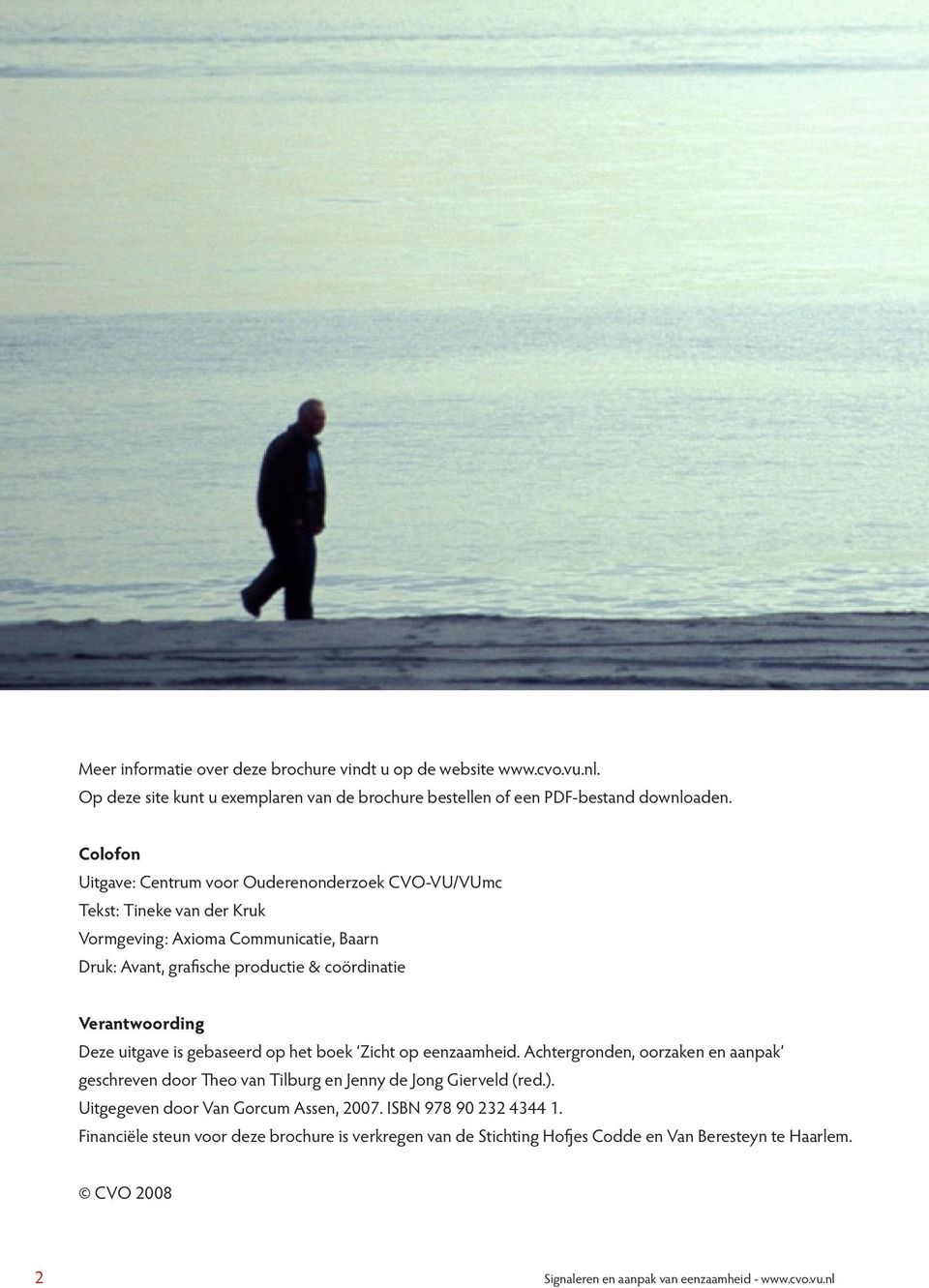 Verantwoording Deze uitgave is gebaseerd op het boek Zicht op eenzaamheid. Achtergronden, oorzaken en aanpak geschreven door Theo van Tilburg en Jenny de Jong Gierveld (red.).