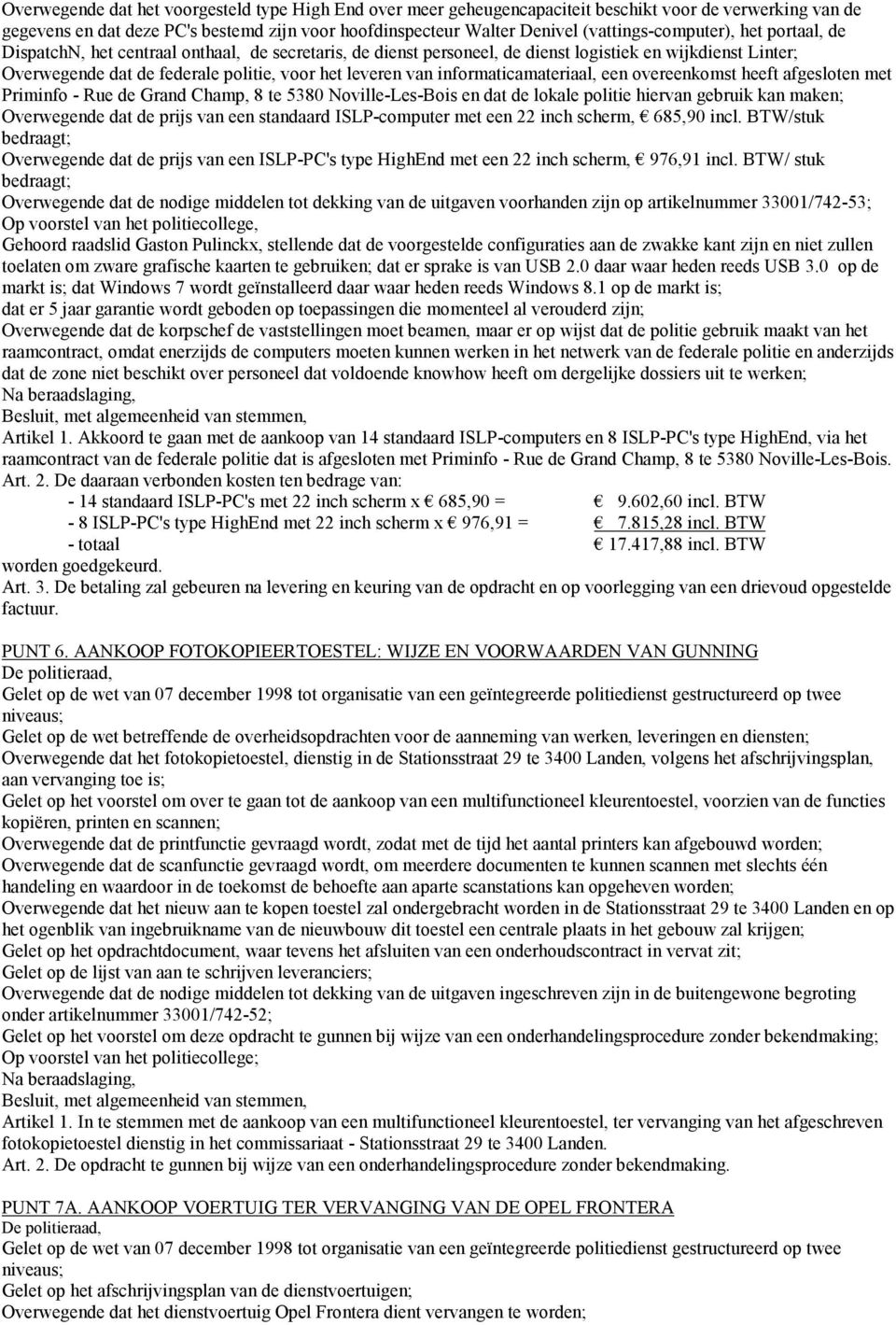 leveren van informaticamateriaal, een overeenkomst heeft afgesloten met Priminfo - Rue de Grand Champ, 8 te 5380 Noville-Les-Bois en dat de lokale politie hiervan gebruik kan maken; Overwegende dat