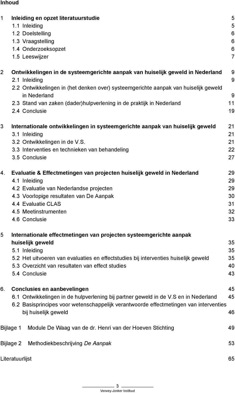 2 Ontwikkelingen in (het denken over) systeemgerichte aanpak van huiselijk geweld in Nederland 9 2.3 Stand van zaken (dader)hulpverlening in de praktijk in Nederland 11 2.