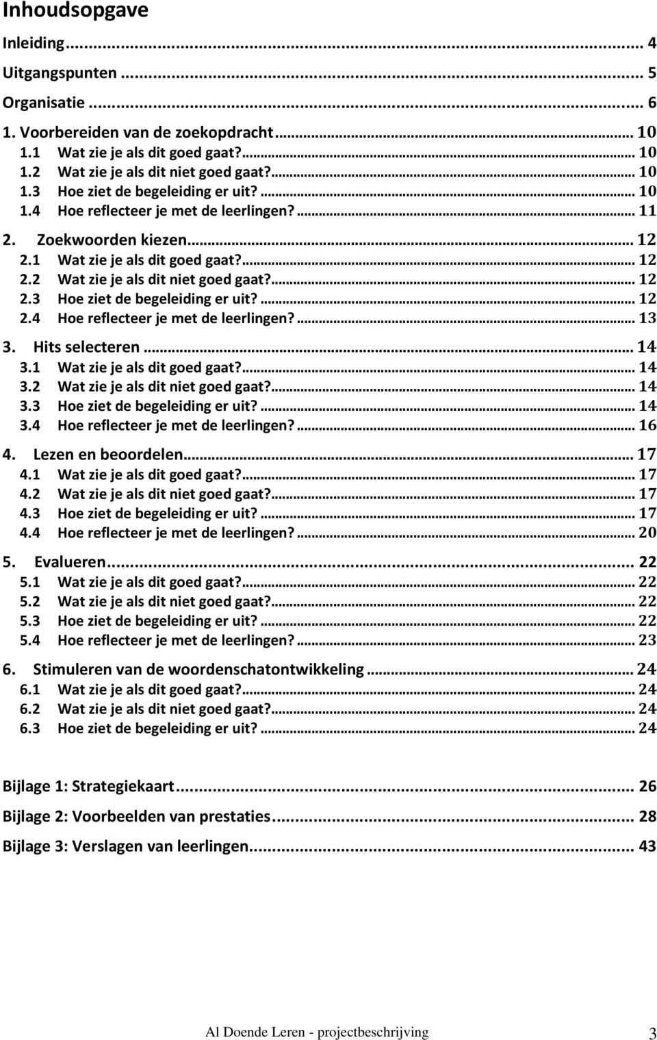 ... 12 2.4 Hoe reflecteer je met de leerlingen?... 13 3. Hits selecteren... 14 3.1 Wat zie je als dit goed gaat?... 14 3.2 Wat zie je als dit niet goed gaat?... 14 3.3 Hoe ziet de begeleiding er uit?