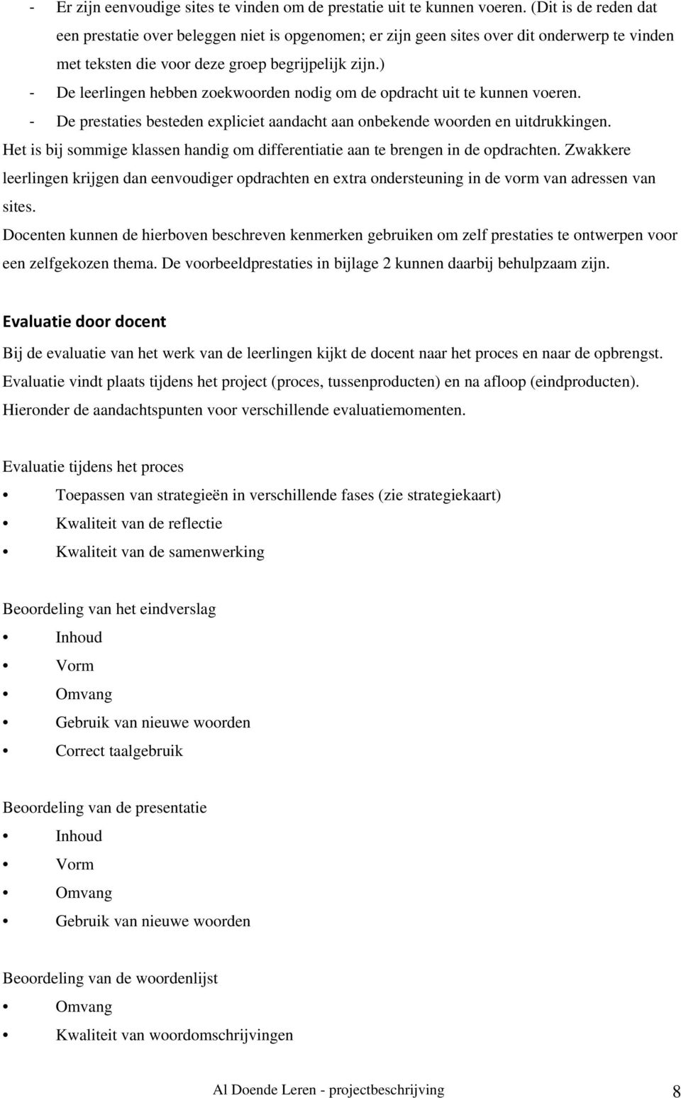 ) De leerlingen hebben zoekwoorden nodig om de opdracht uit te kunnen voeren. De prestaties besteden expliciet aandacht aan onbekende woorden en uitdrukkingen.