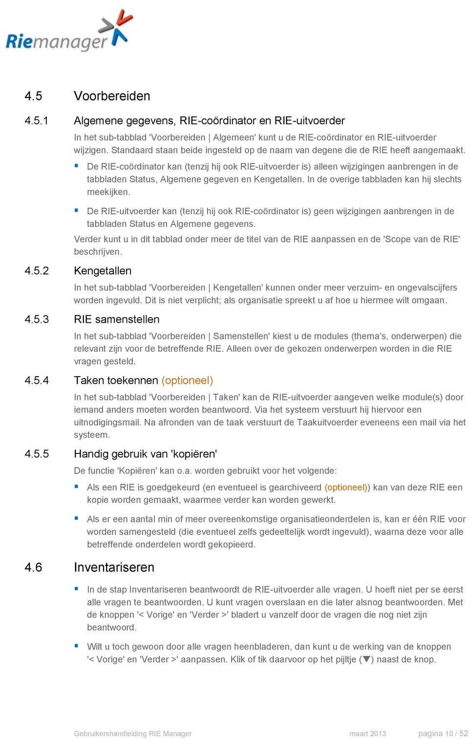 De RIE-coördinator kan (tenzij hij ook RIE-uitvoerder is) alleen wijzigingen aanbrengen in de tabbladen Status, Algemene gegeven en Kengetallen. In de overige tabbladen kan hij slechts meekijken.