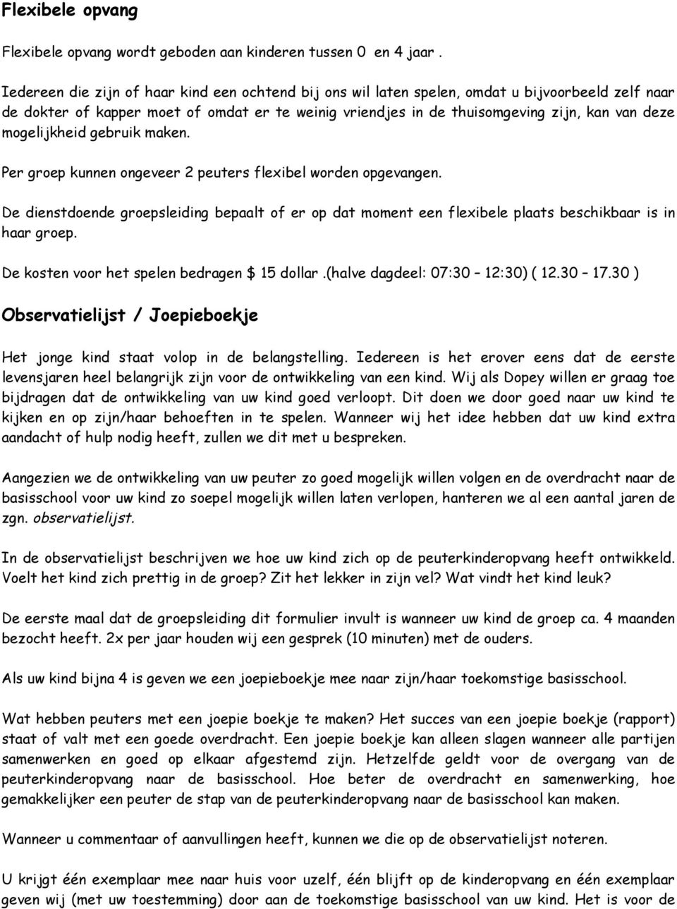 mogelijkheid gebruik maken. Per groep kunnen ongeveer 2 peuters flexibel worden opgevangen. De dienstdoende groepsleiding bepaalt of er op dat moment een flexibele plaats beschikbaar is in haar groep.