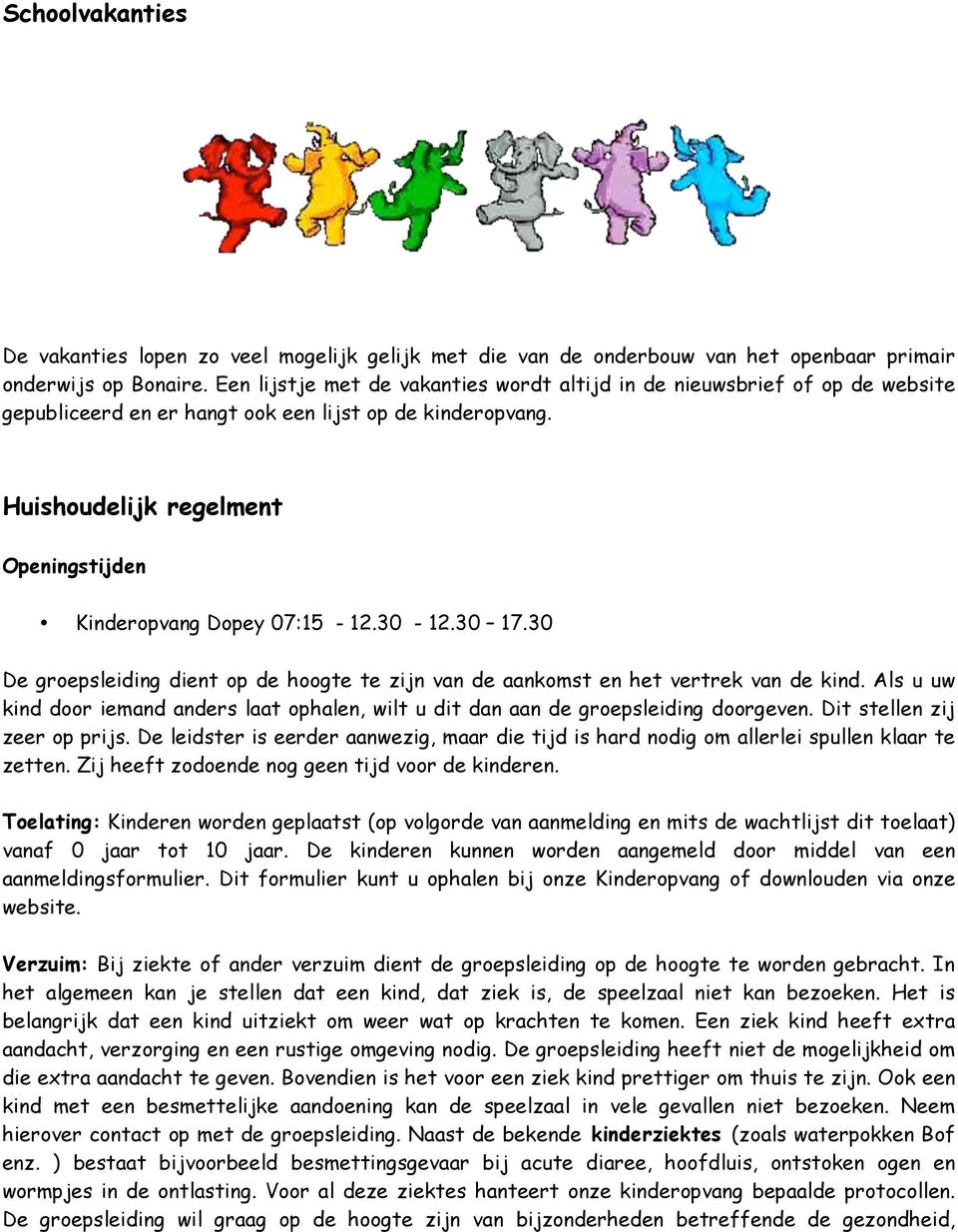 Huishoudelijk regelment Openingstijden Kinderopvang Dopey 07:15-12.30-12.30 17.30 De groepsleiding dient op de hoogte te zijn van de aankomst en het vertrek van de kind.