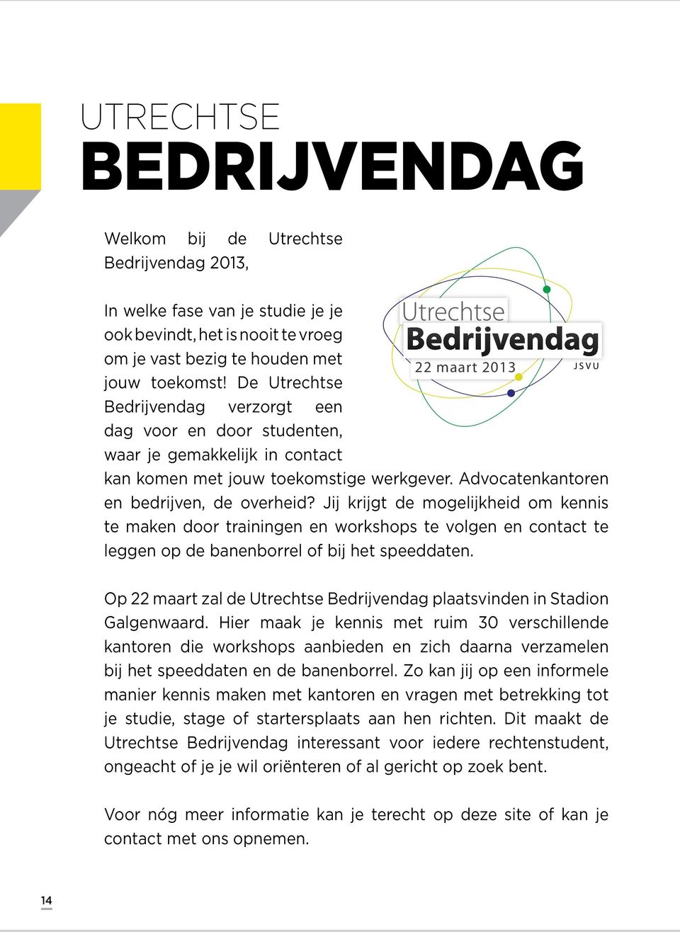 Advocatenkantoren en bedrijven, de overheid? Jij krijgt de mogelijkheid om kennis te maken door trainingen en workshops te volgen en contact te leggen op de banenborrel of bij het speeddaten.