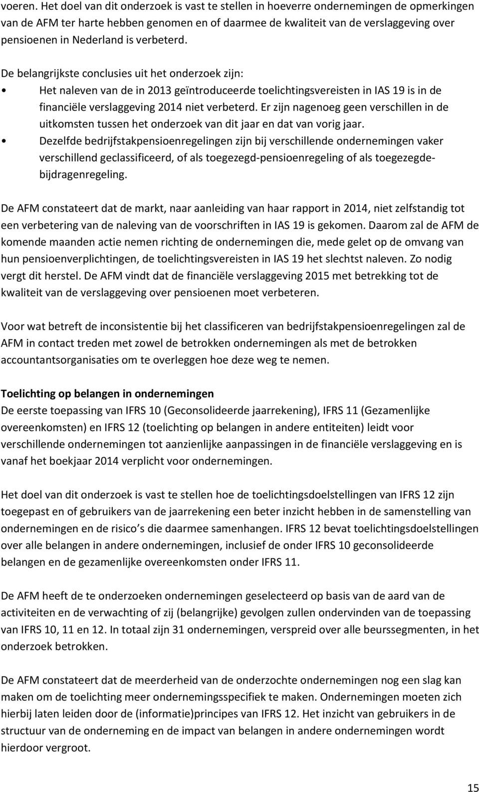 is verbeterd. De belangrijkste conclusies uit het onderzoek zijn: Het naleven van de in 2013 geïntroduceerde toelichtingsvereisten in IAS 19 is in de financiële verslaggeving 2014 niet verbeterd.