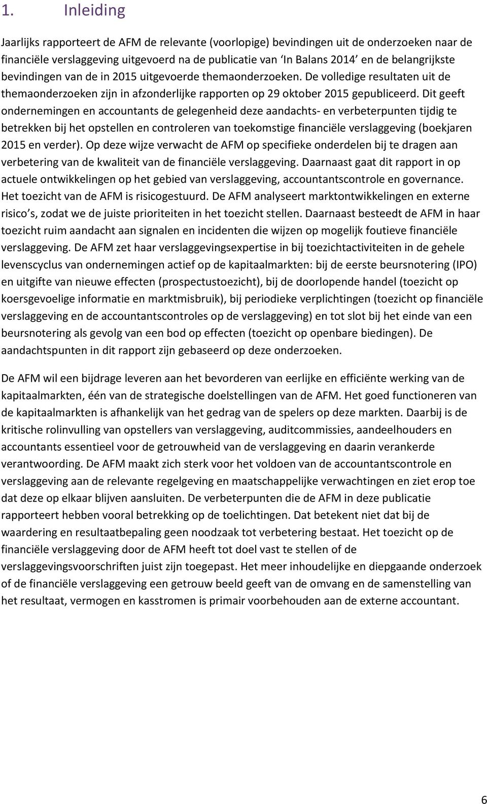 Dit geeft ondernemingen en accountants de gelegenheid deze aandachts- en verbeterpunten tijdig te betrekken bij het opstellen en controleren van toekomstige financiële verslaggeving (boekjaren 2015