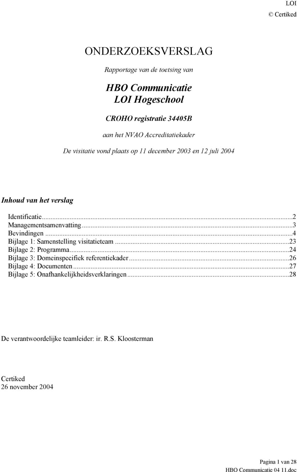 ..4 Bijlage 1: Samenstelling visitatieteam...23 Bijlage 2: Programma...24 Bijlage 3: Domeinspecifiek referentiekader...26 Bijlage 4: Documenten.