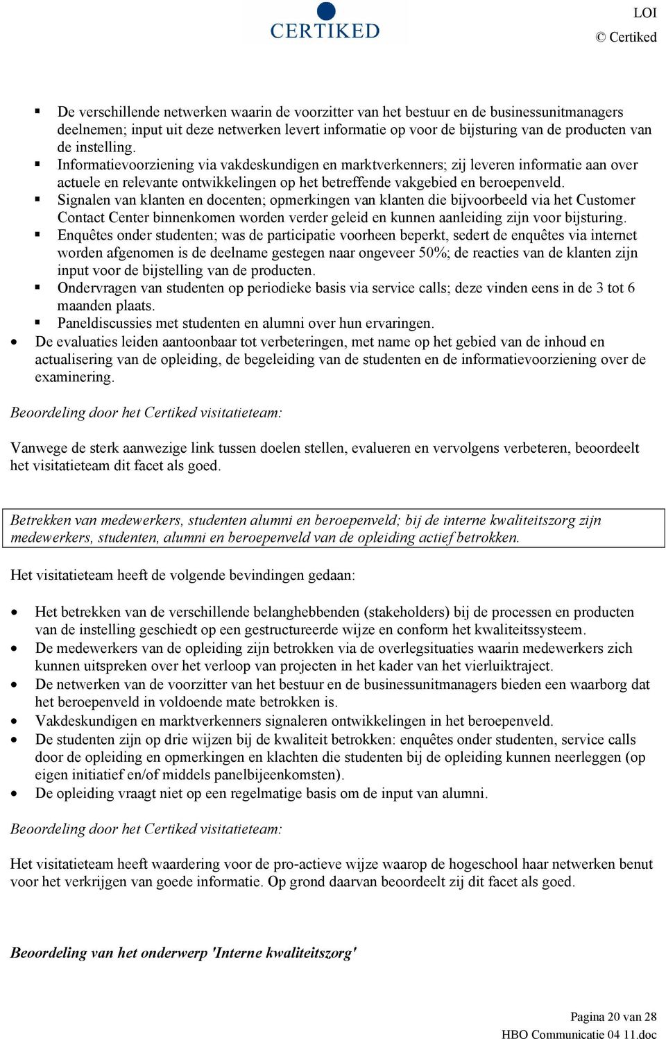 Signalen van klanten en docenten; opmerkingen van klanten die bijvoorbeeld via het Customer Contact Center binnenkomen worden verder geleid en kunnen aanleiding zijn voor bijsturing.