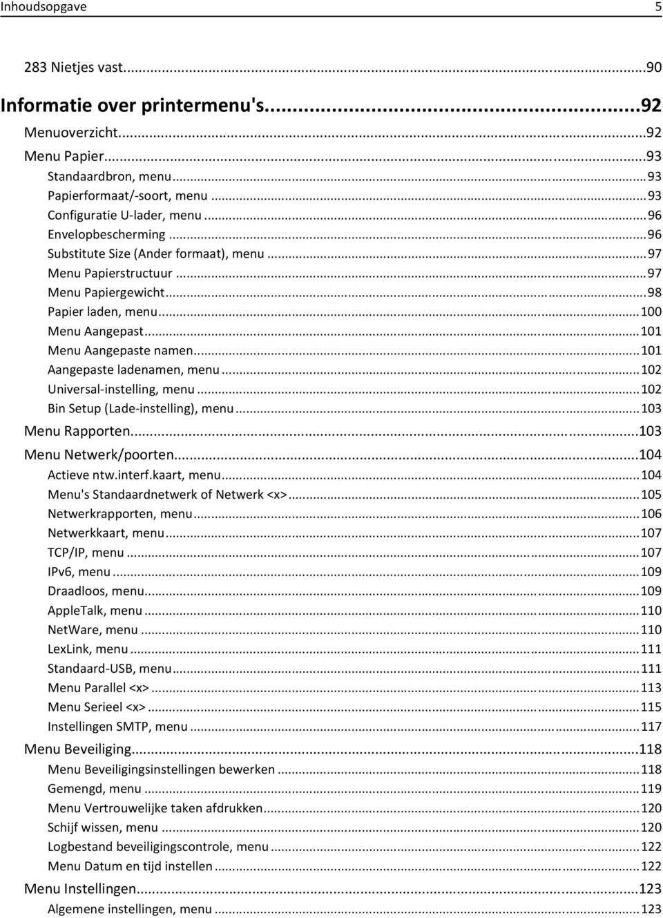 ..101 Aangepaste ladenamen, menu...102 Universal-instelling, menu...102 Bin Setup (Lade-instelling), menu...103 Menu Rapporten...103 Menu Netwerk/poorten...104 Actieve ntw.interf.kaart, menu.