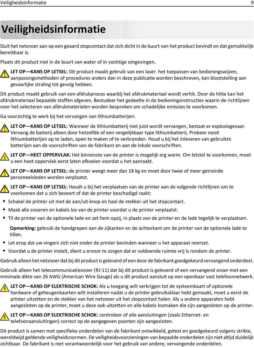 het toepassen van bedieningswijzen, aanpassingsmethoden of procedures anders dan in deze publicatie worden beschreven, kan blootstelling aan gevaarlijke straling tot gevolg hebben.