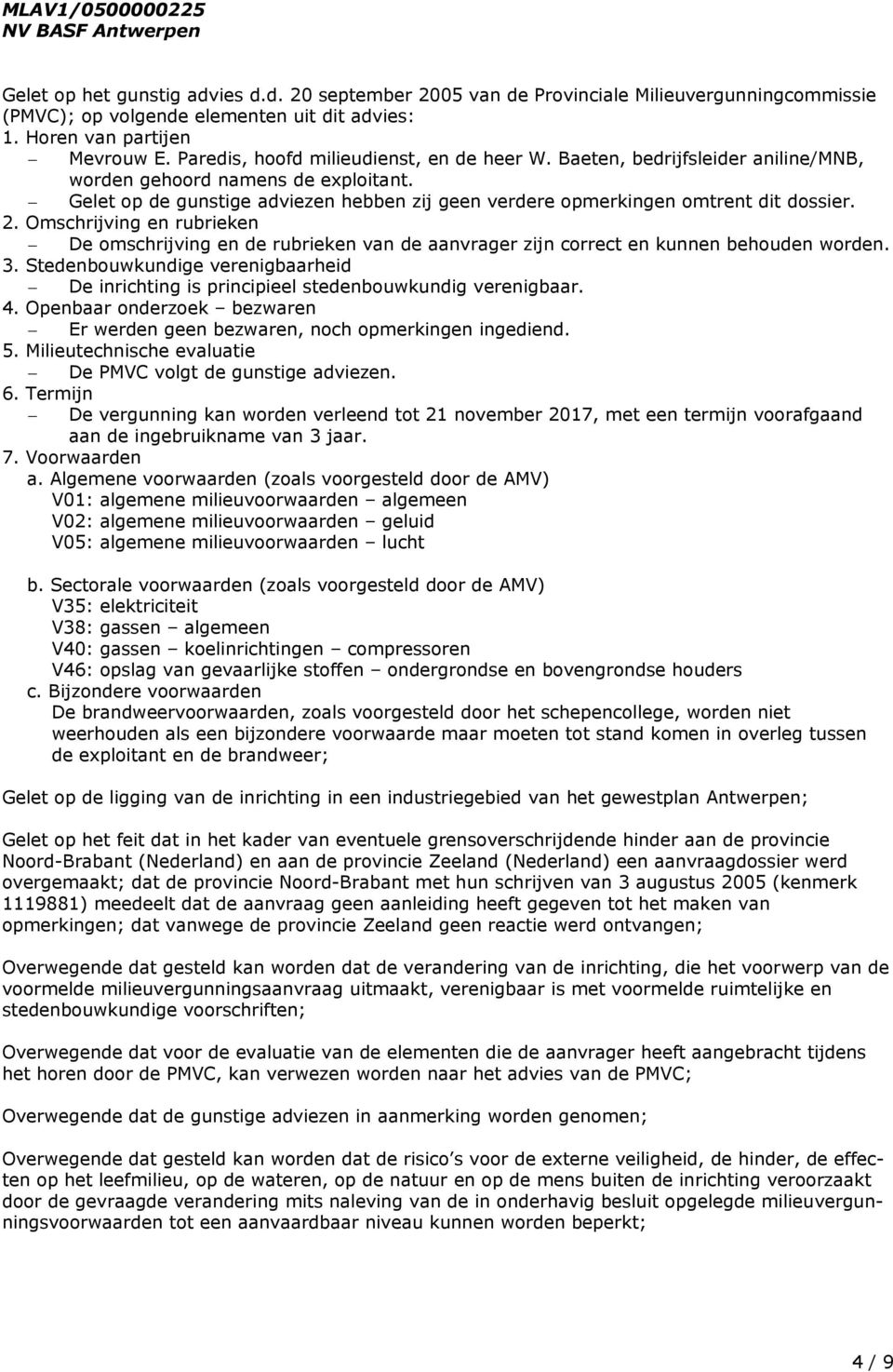 Gelet op de gunstige adviezen hebben zij geen verdere opmerkingen omtrent dit dossier. 2.