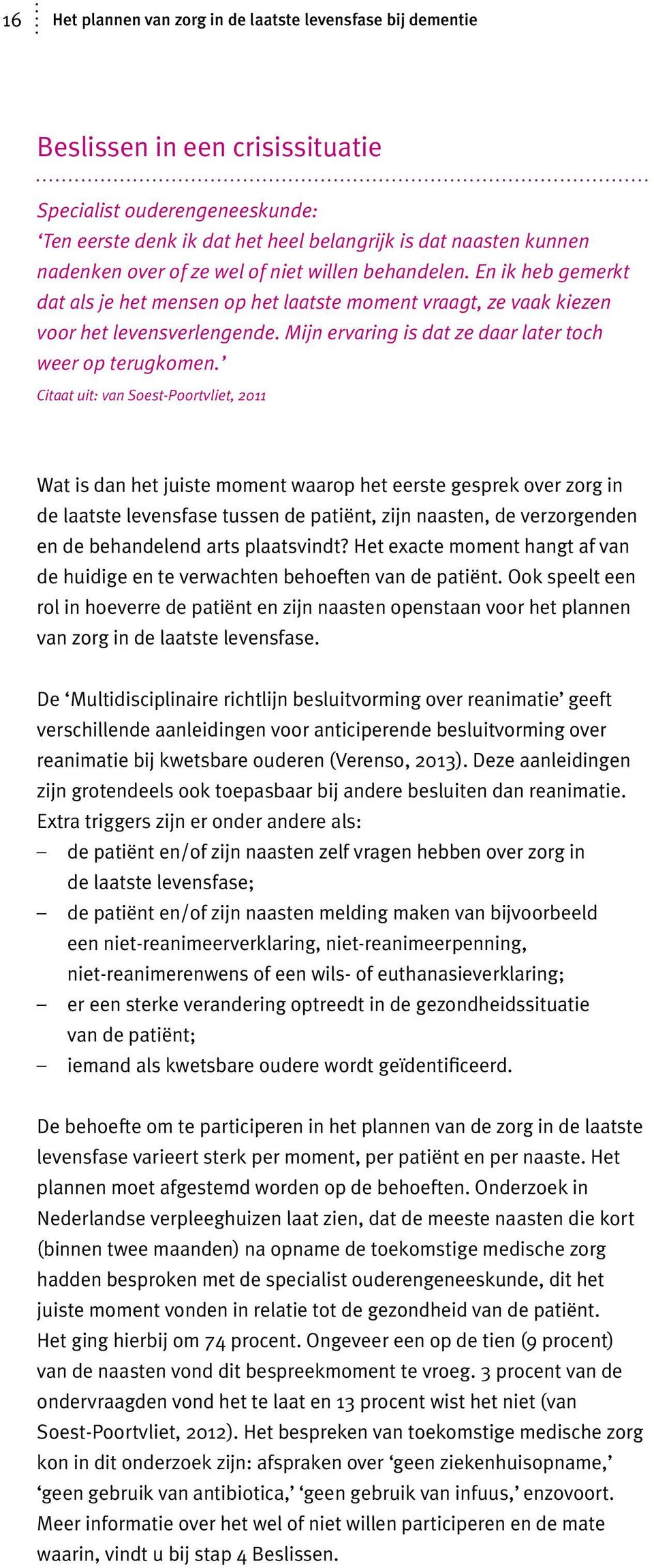 Citaat uit: van Soest-Poortvliet, 2011 Wat is dan het juiste moment waarop het eerste gesprek over zorg in de laatste levensfase tussen de patiënt, zijn naasten, de verzorgenden en de behandelend