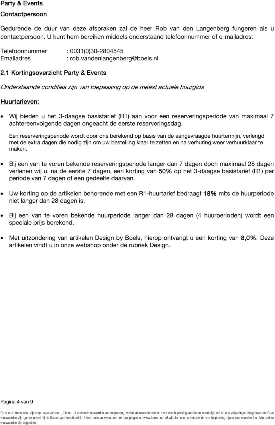 1 Kortingsoverzicht Party & Events Onderstaande condities zijn van toepassing op de meest actuele huurgids Huurtarieven: Wij bieden u het 3-daagse basistarief (R1) aan voor een reserveringsperiode