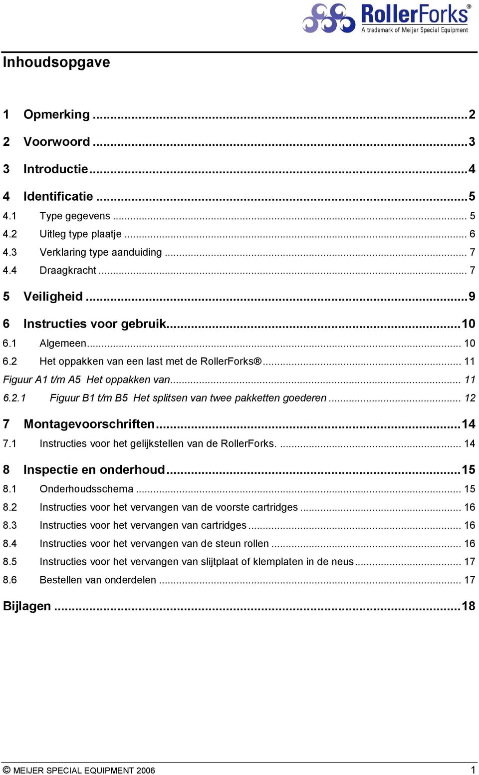 .. 12 7 Montagevoorschriften... 14 7.1 Instructies voor het gelijkstellen van de RollerForks.... 14 8 Inspectie en onderhoud... 15 8.1 Onderhoudsschema... 15 8.2 Instructies voor het vervangen van de voorste cartridges.