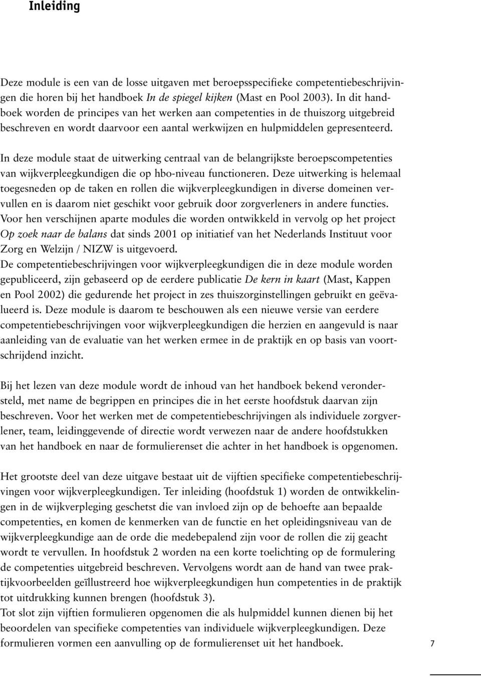 In deze module staat de uitwerking centraal van de belangrijkste beroepscompetenties van wijkverpleegkundigen die op hbo-niveau functioneren.