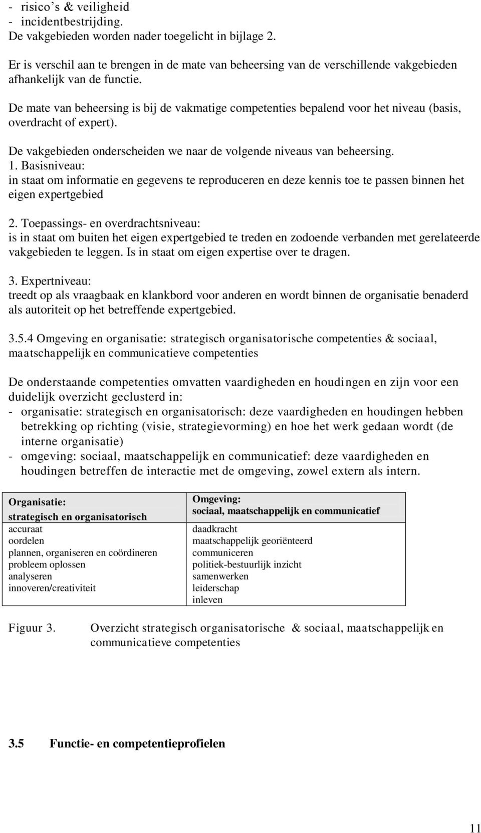 De mate van beheersing is bij de vakmatige competenties bepalend voor het niveau (basis, overdracht of expert). De vakgebieden onderscheiden we naar de volgende niveaus van beheersing. 1.