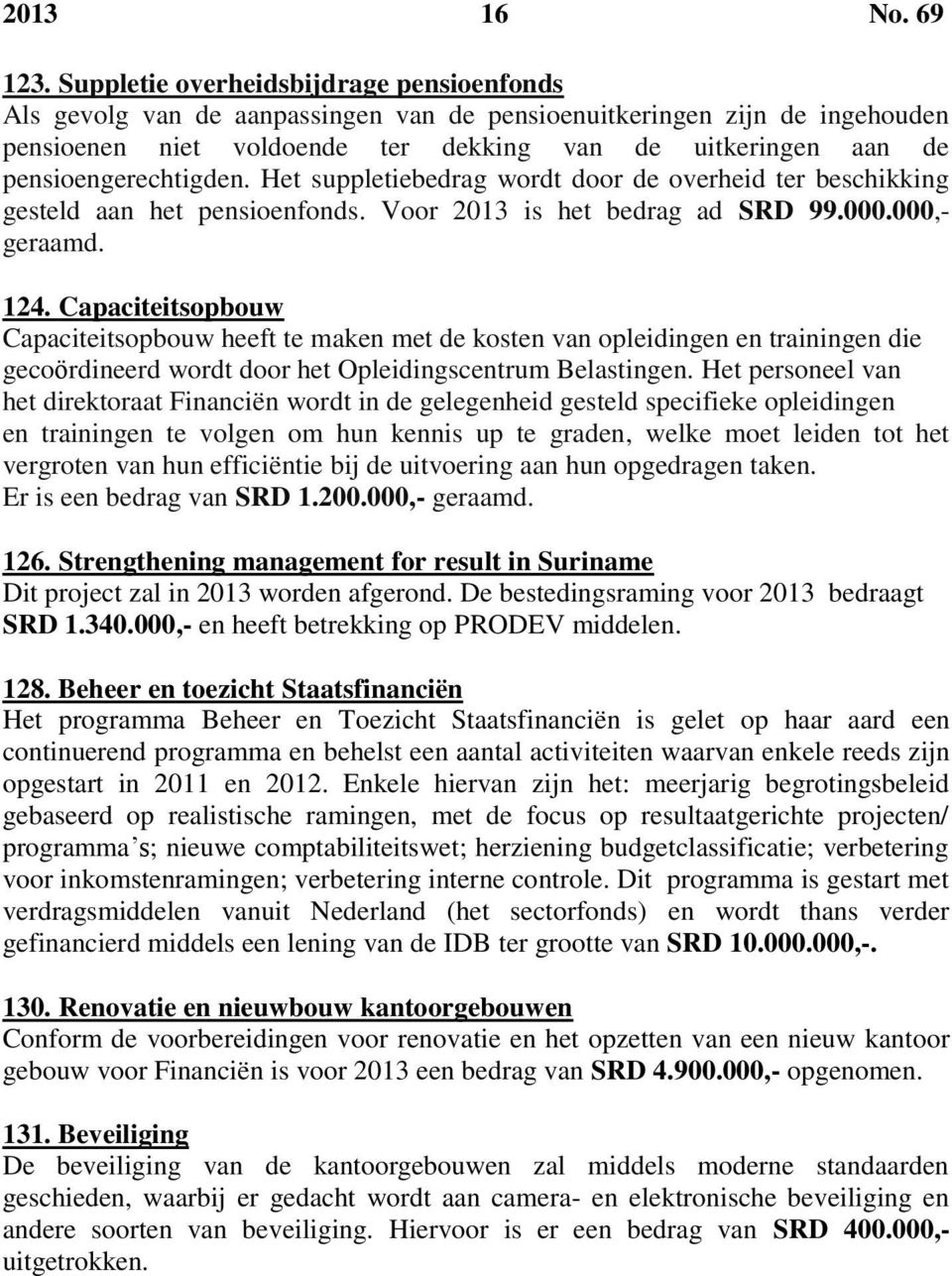 pensioengerechtigden. Het suppletiebedrag wordt door de overheid ter beschikking gesteld aan het pensioenfonds. Voor 2013 is het bedrag ad SRD 99.000.000,- geraamd. 124.