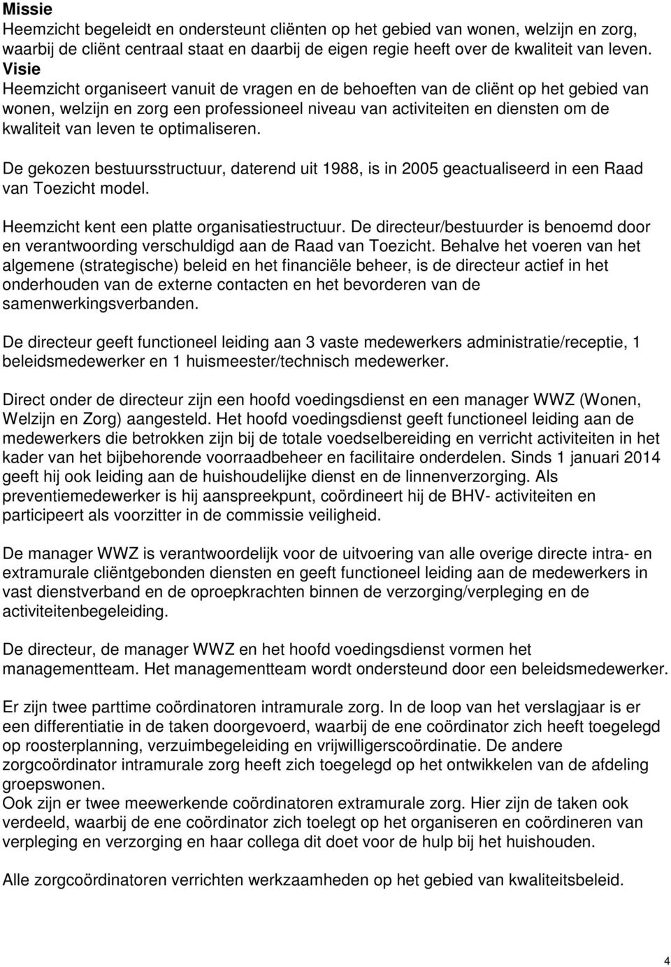 optimaliseren. De gekozen bestuursstructuur, daterend uit 1988, is in 2005 geactualiseerd in een Raad van Toezicht model. Heemzicht kent een platte organisatiestructuur.