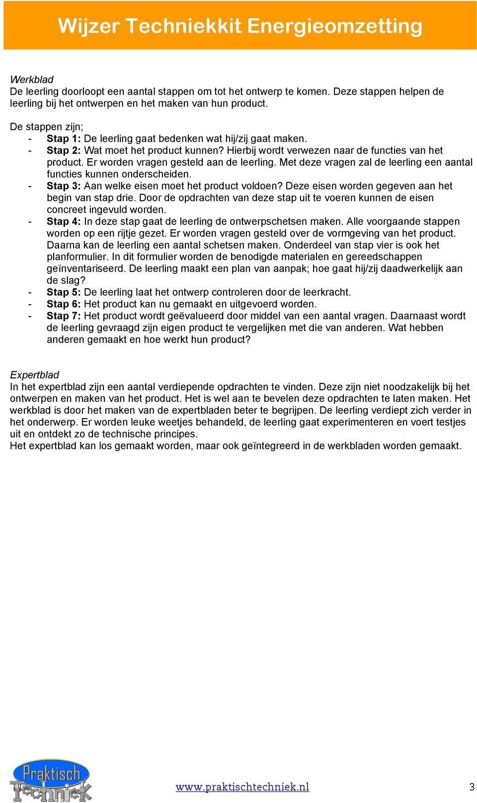 Er worden vragen gesteld aan de leerling. Met deze vragen zal de leerling een aantal functies kunnen onderscheiden. - Stap 3: Aan welke eisen moet het product voldoen?