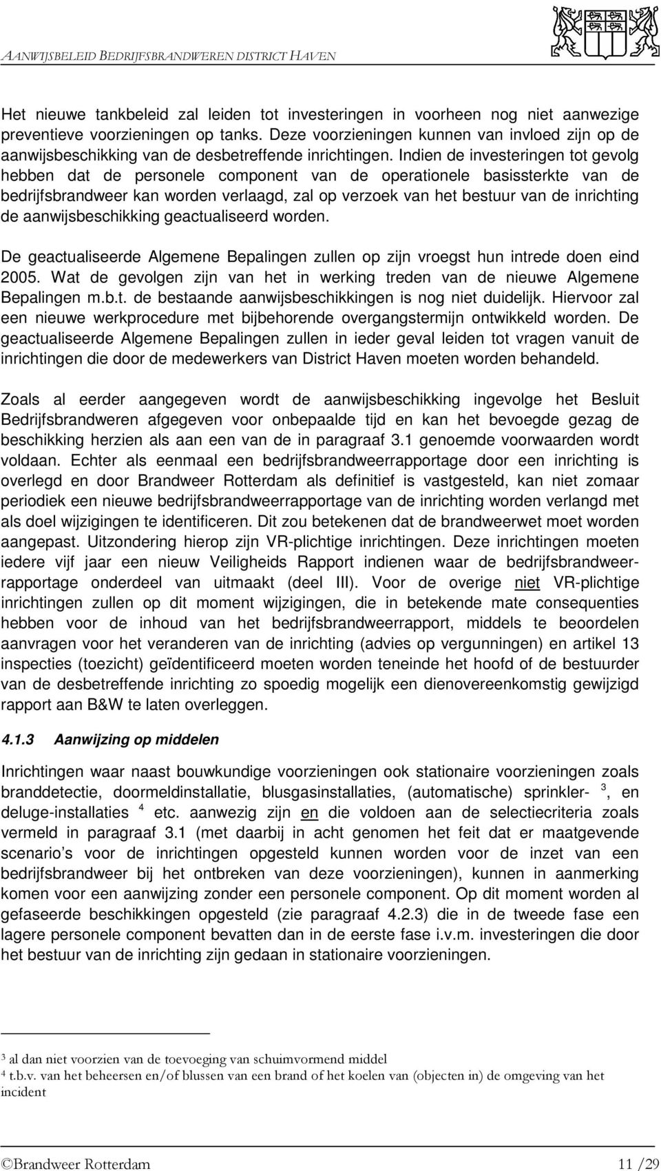 Indien de investeringen tot gevolg hebben dat de personele component van de operationele basissterkte van de bedrijfsbrandweer kan worden verlaagd, zal op verzoek van het bestuur van de inrichting de